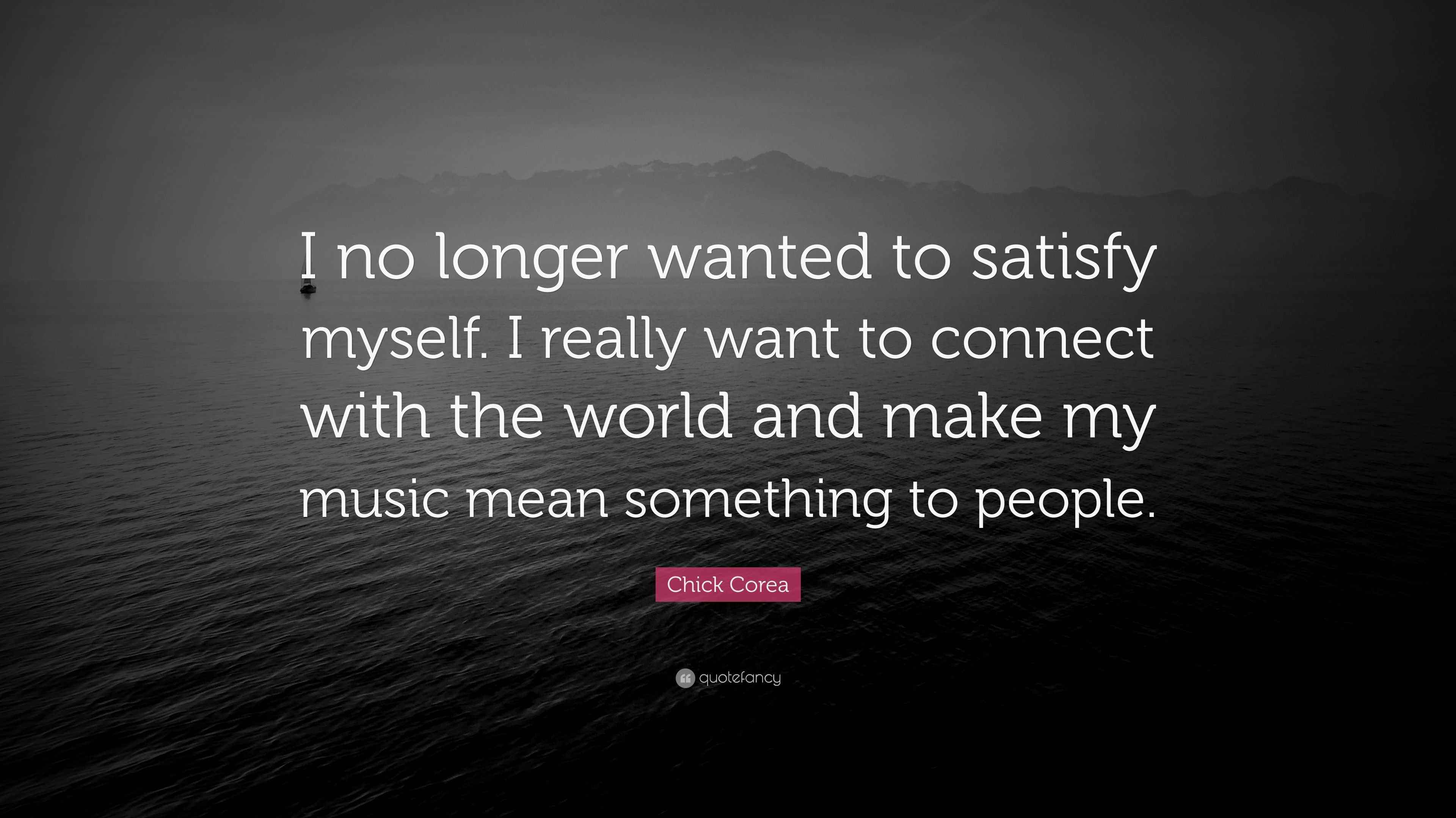 No longer wanted Chick Corea Quote: “I no longer wanted to satisfy myself. I  main image 2