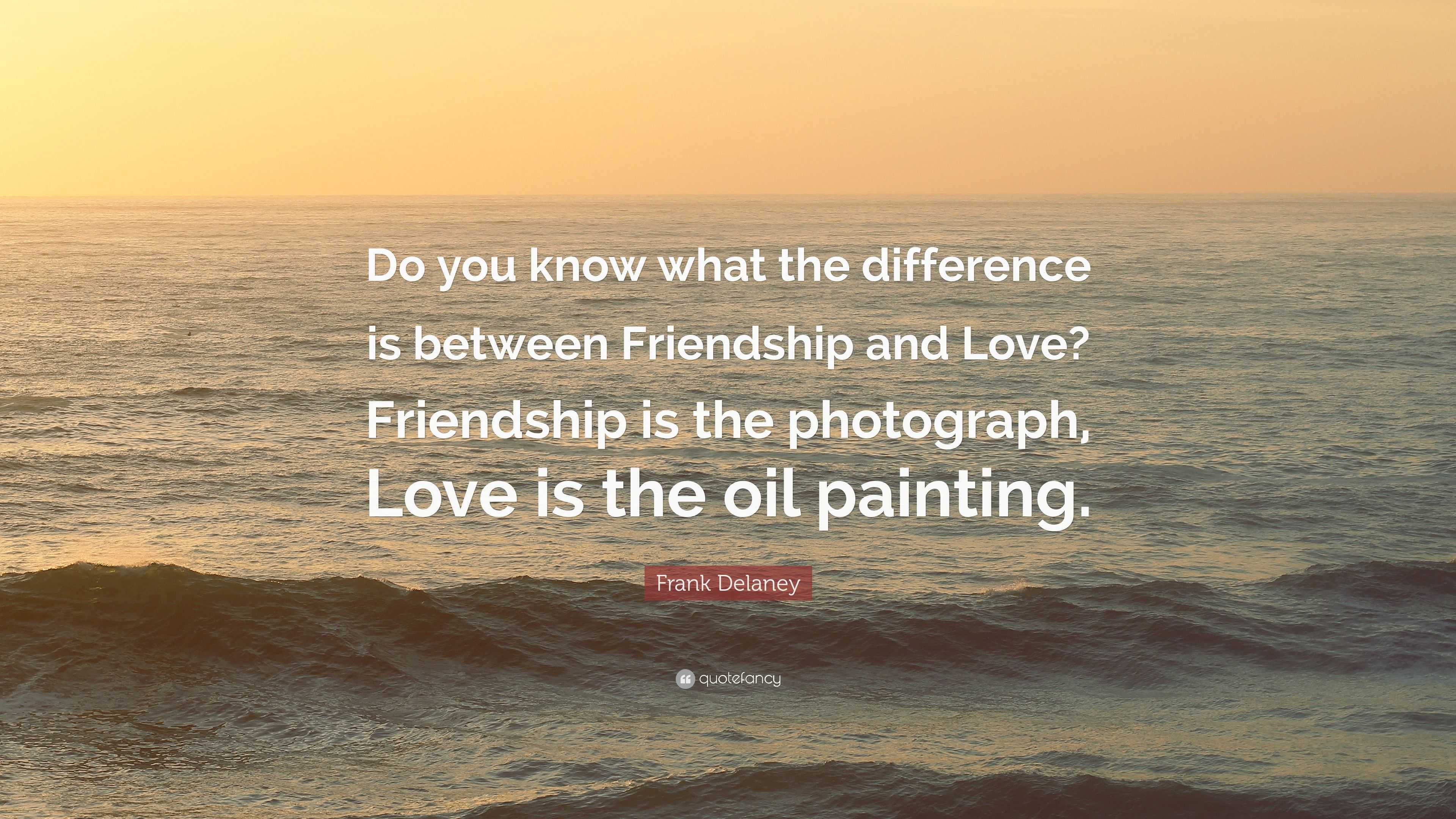 Frank Delaney Quote “Do you know what the difference is between Friendship and Love