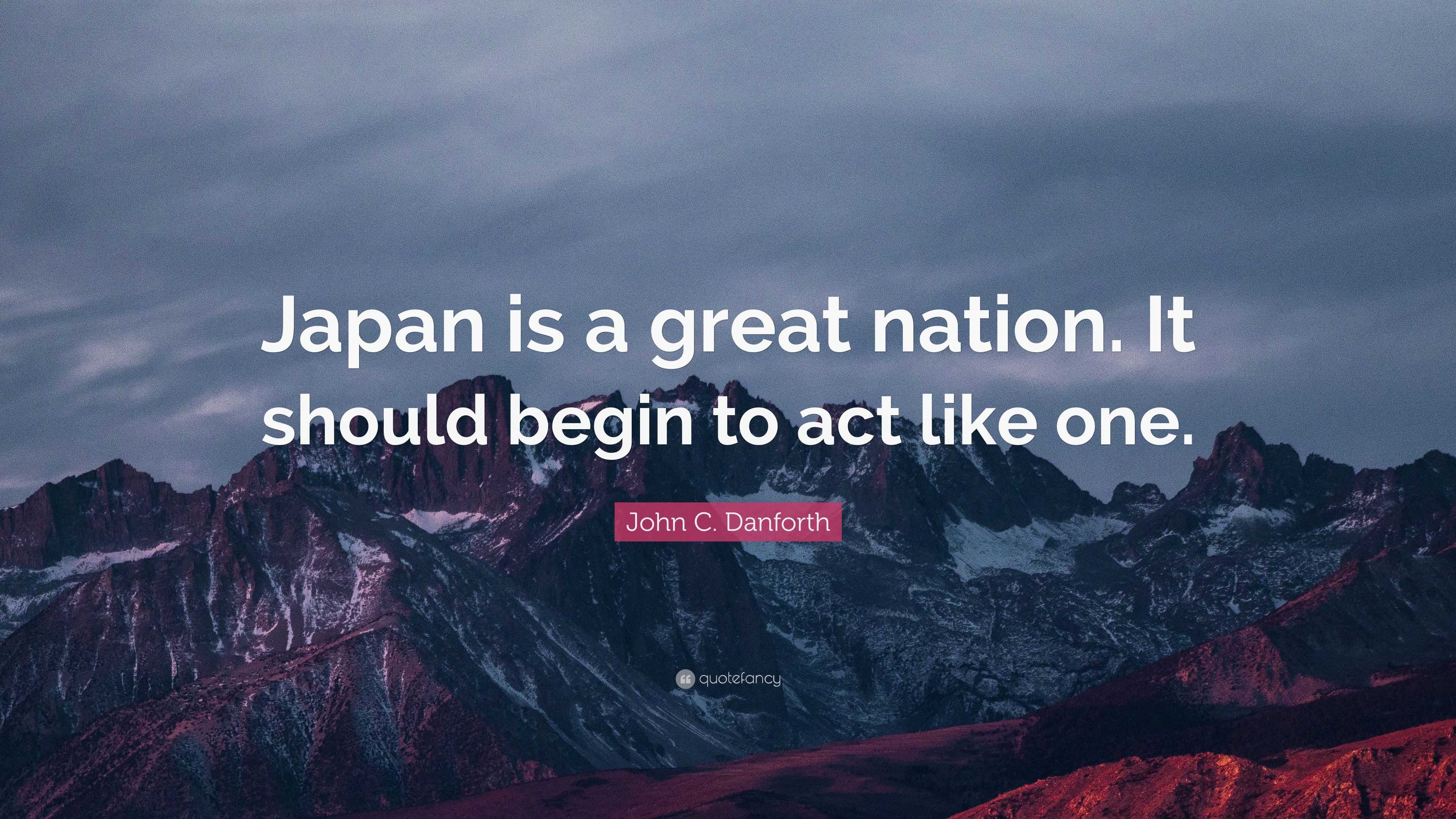 John C. Danforth Quote: “Japan is a great nation. It should begin to ...