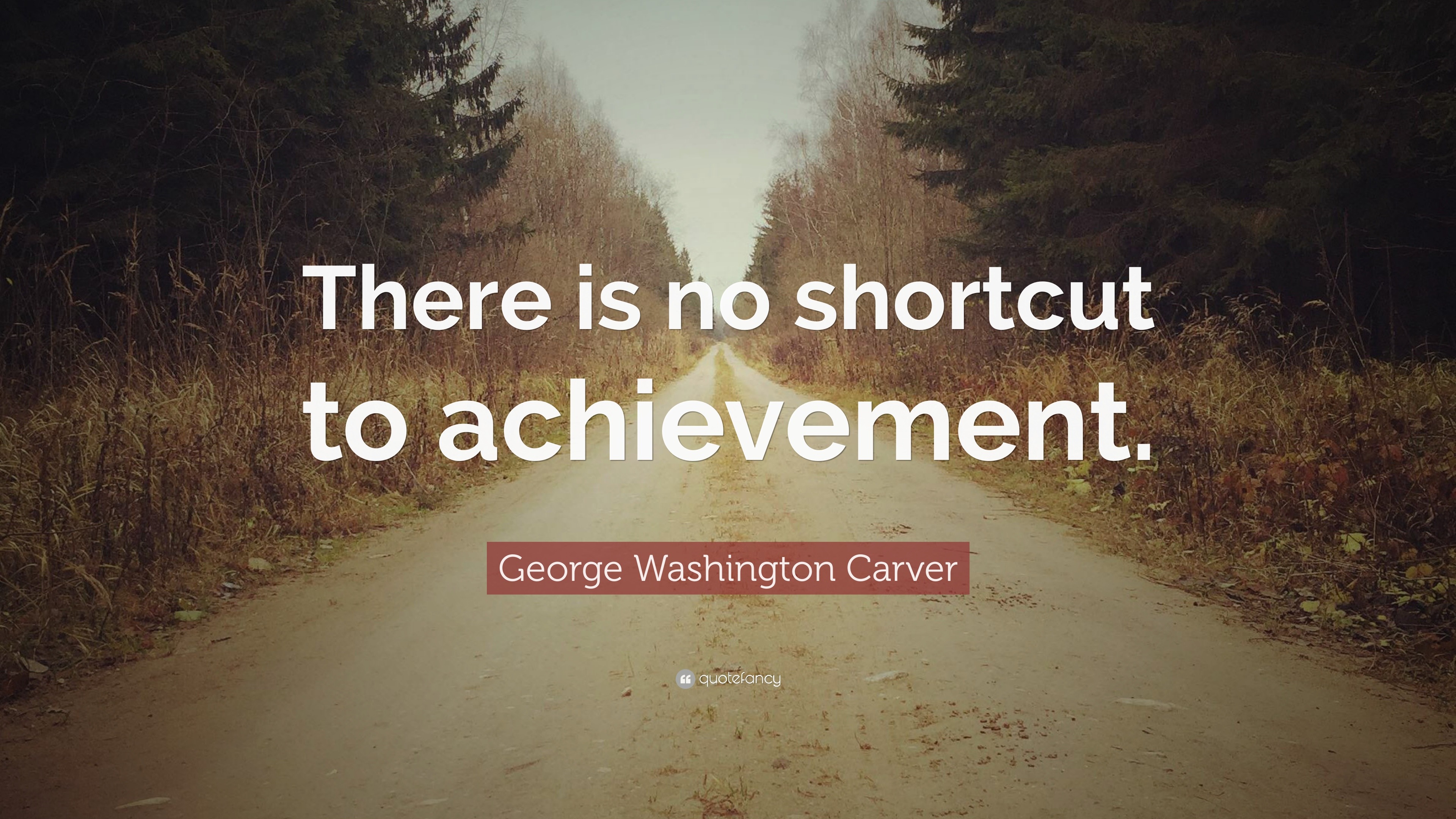 George Washington Carver Quote “there Is No Shortcut To Achievement”