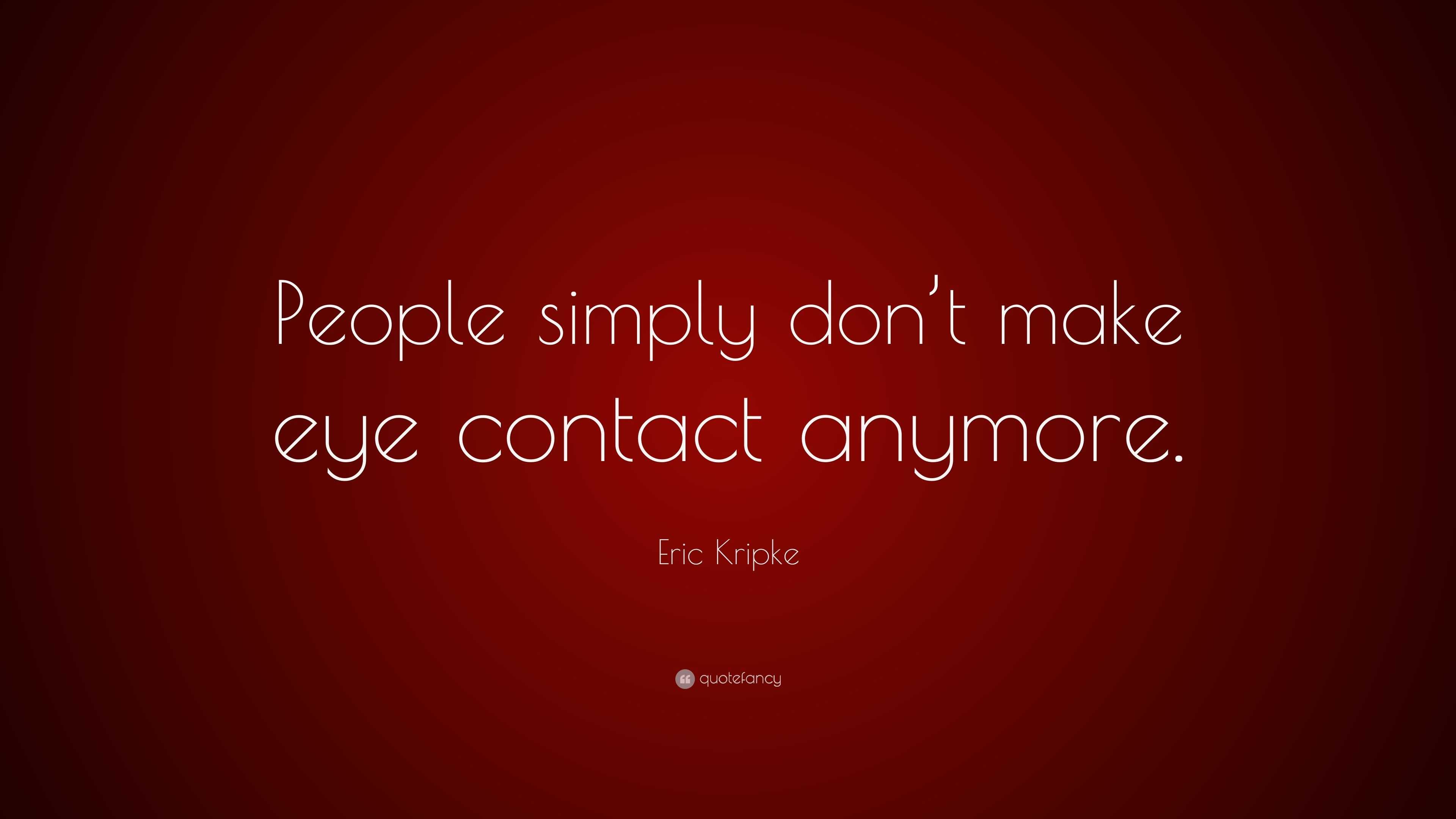 Eric Kripke Quote: “People Simply Don’t Make Eye Contact Anymore.”