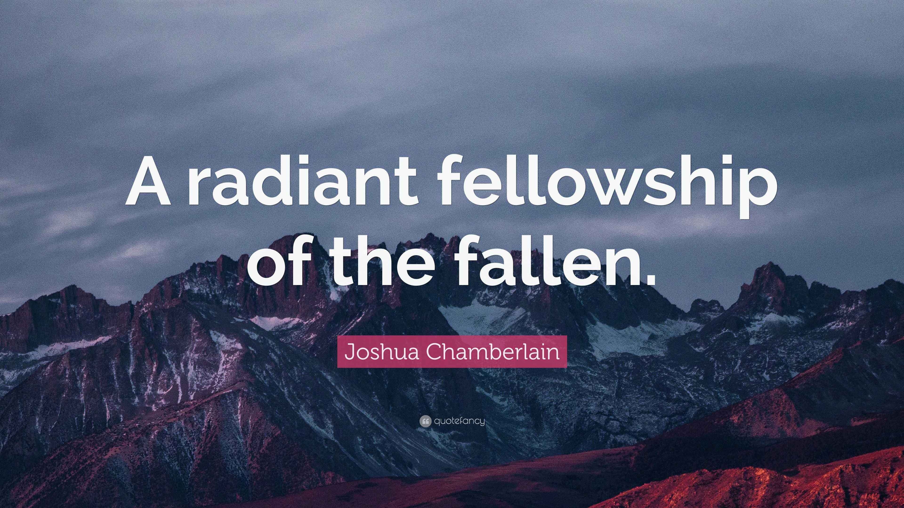 Joshua Chamberlain Quote “A radiant fellowship of the fallen.”