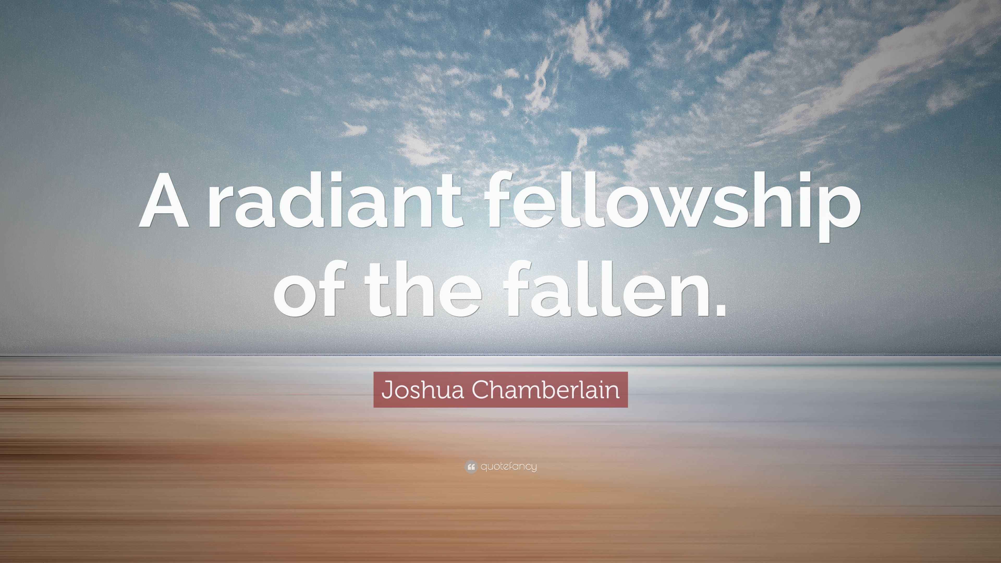 Joshua Chamberlain Quote “A radiant fellowship of the fallen.”