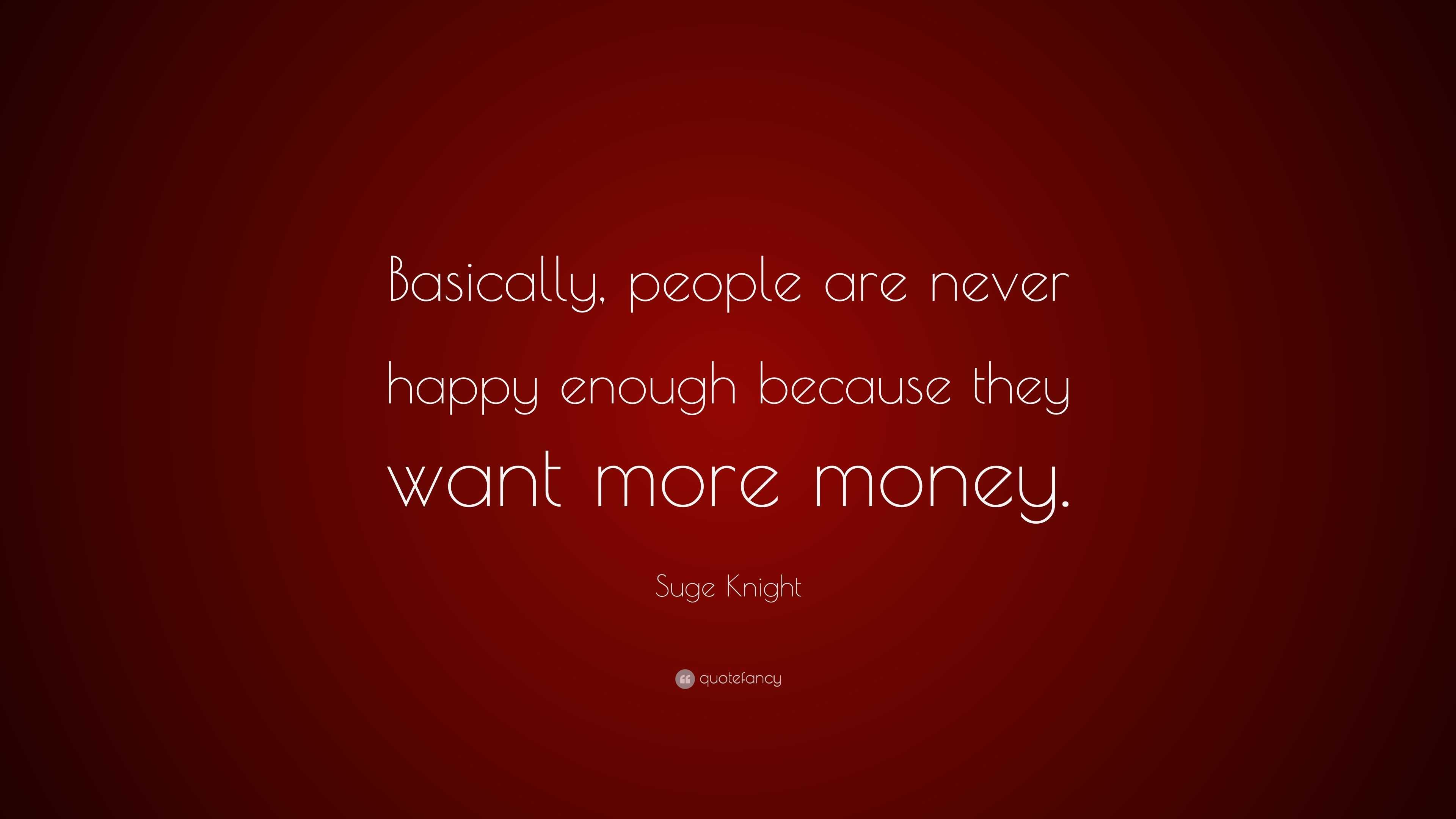 Suge Knight Quote: “Basically, people are never happy enough because ...