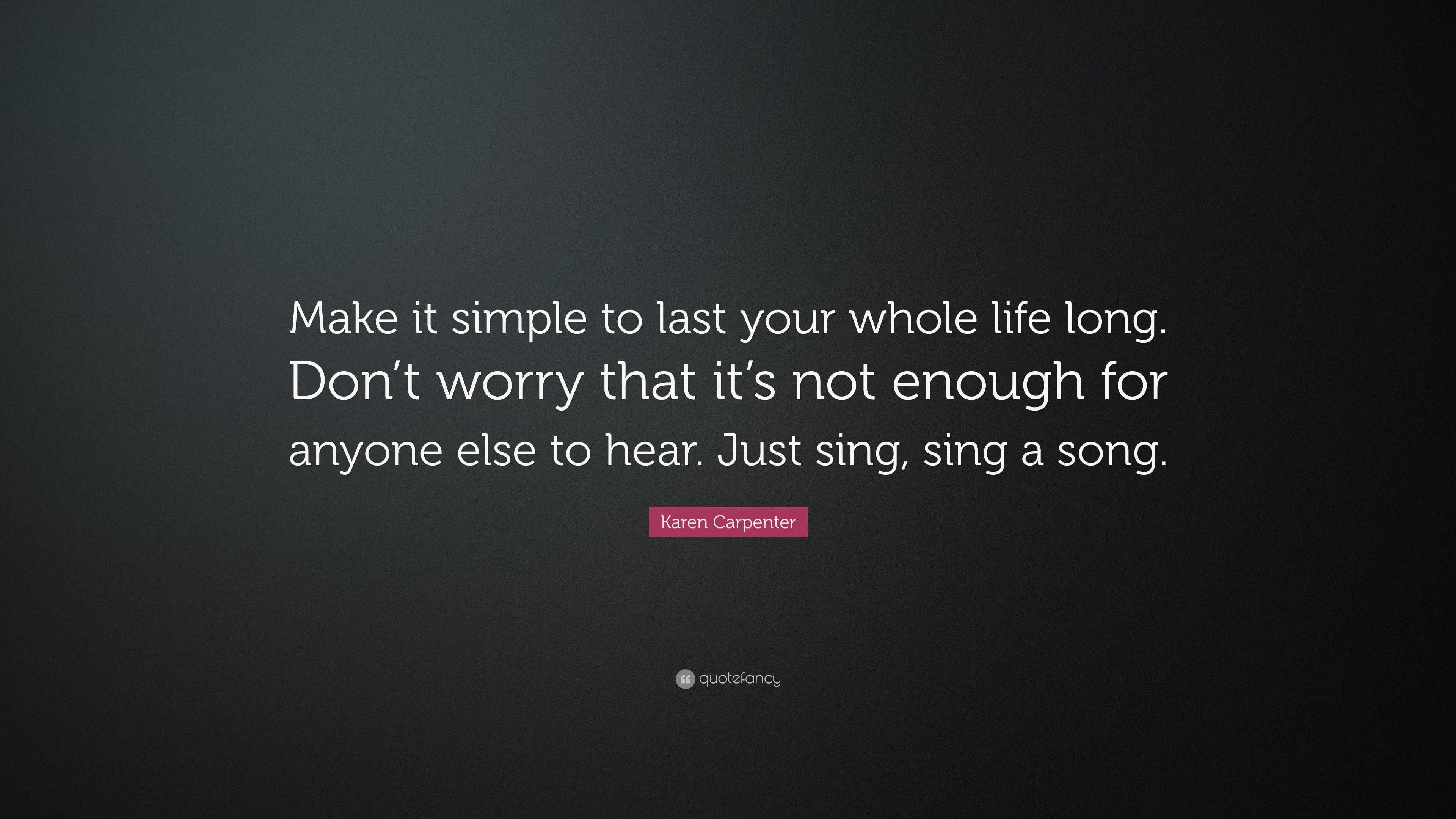 Karen Carpenter Quote: “Make it simple to last your whole life long ...