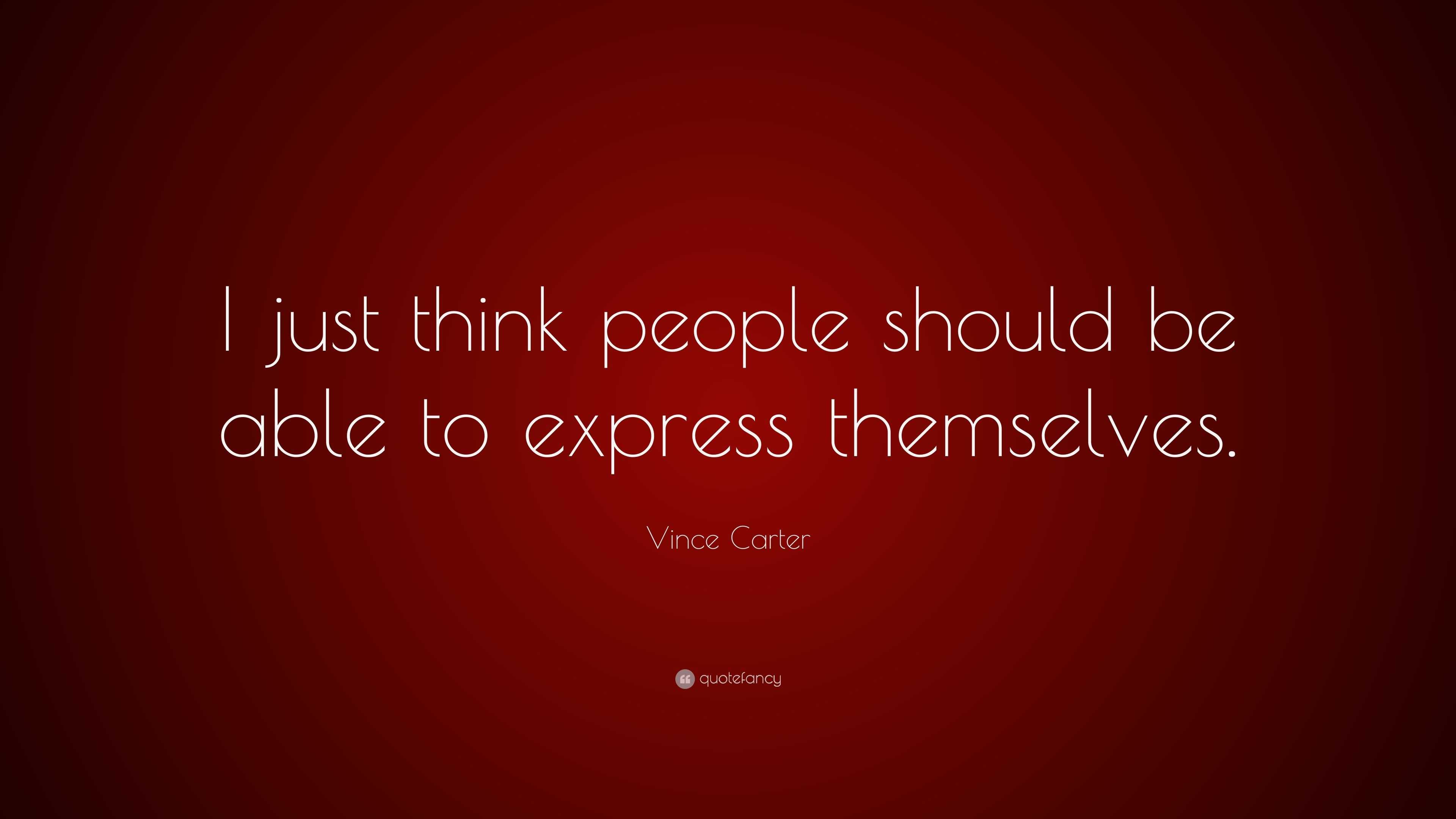 Vince Carter Quote: “I just think people should be able to express ...