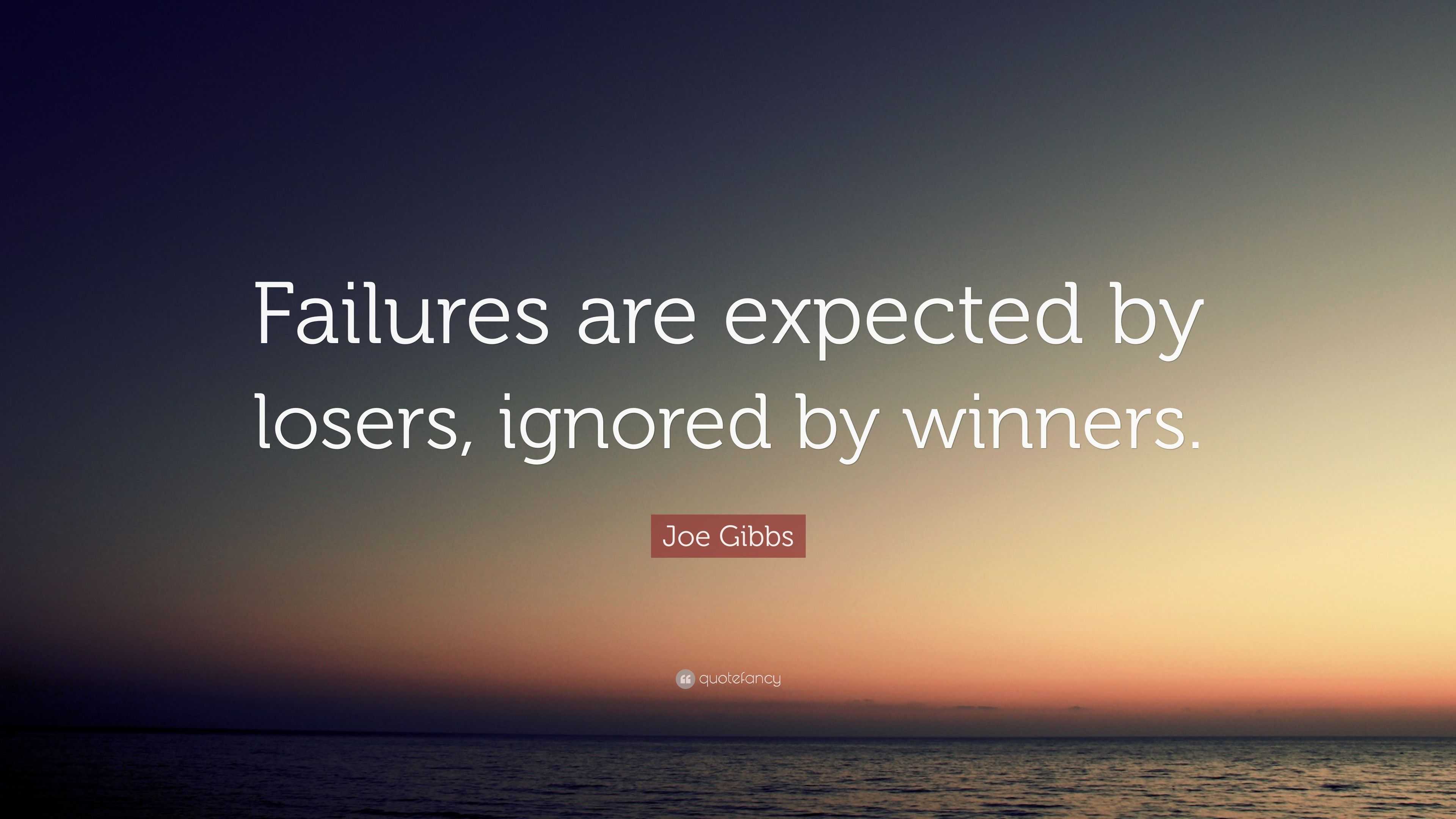 Joe Gibbs Quote: “failures Are Expected By Losers, Ignored By Winners.”