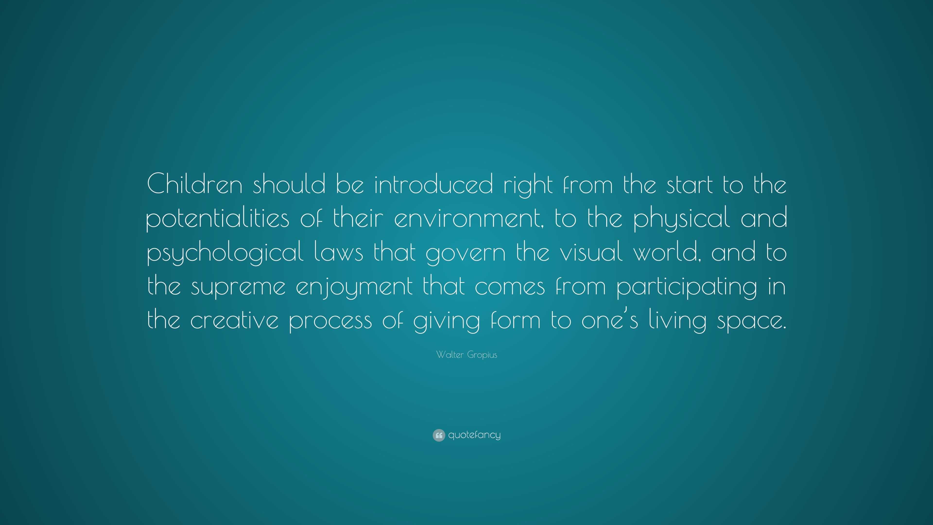 Walter Gropius Quote: “Children should be introduced right from the ...