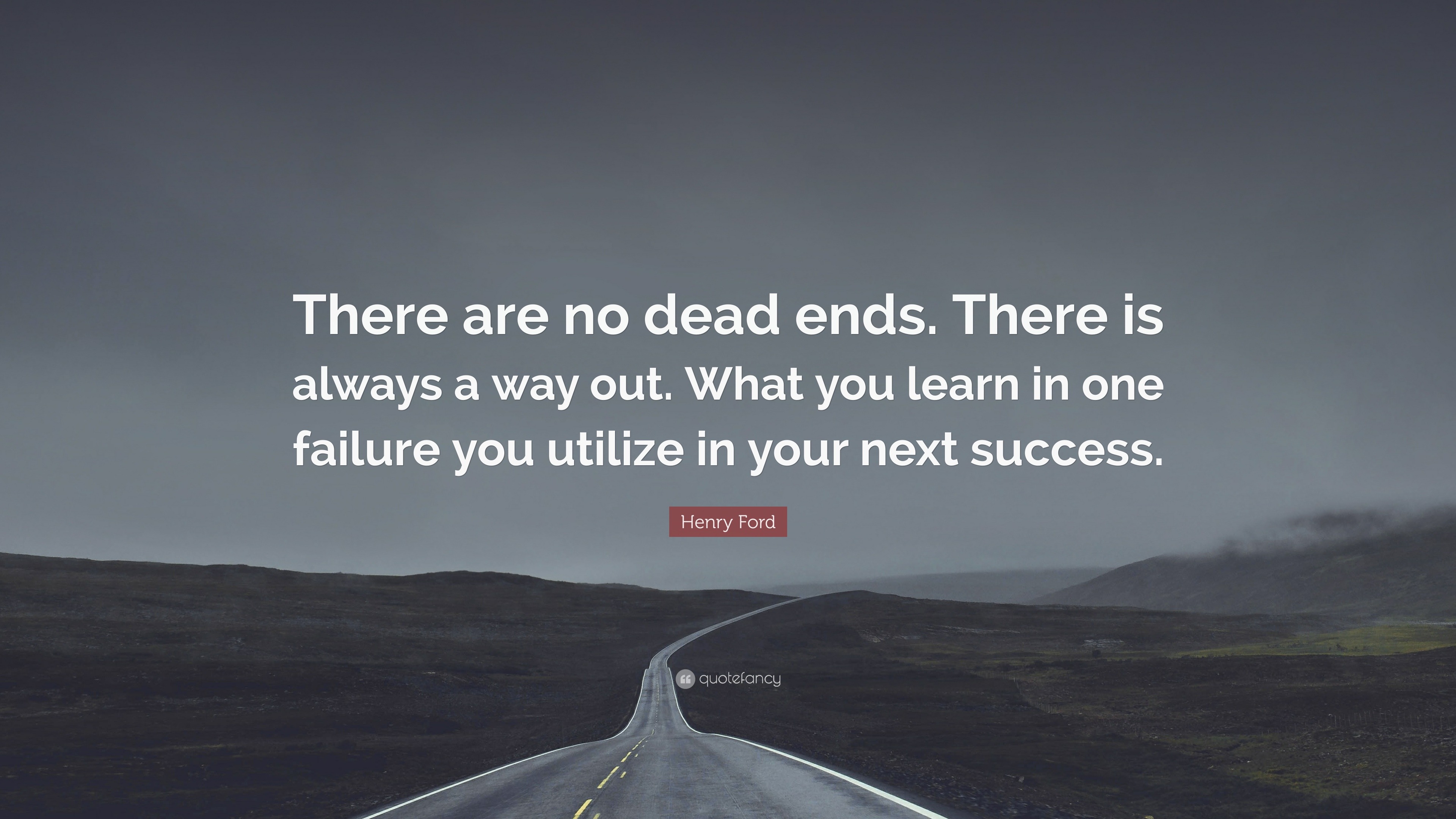 Henry Ford Quote: “There Are No Dead Ends. There Is Always A Way Out. What You