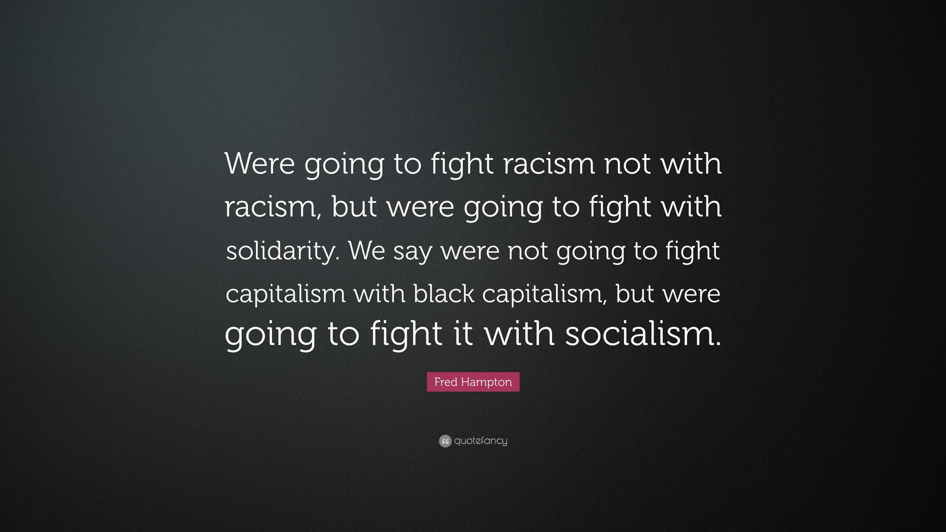 Fred Hampton Quote: “Were going to fight racism not with racism, but ...