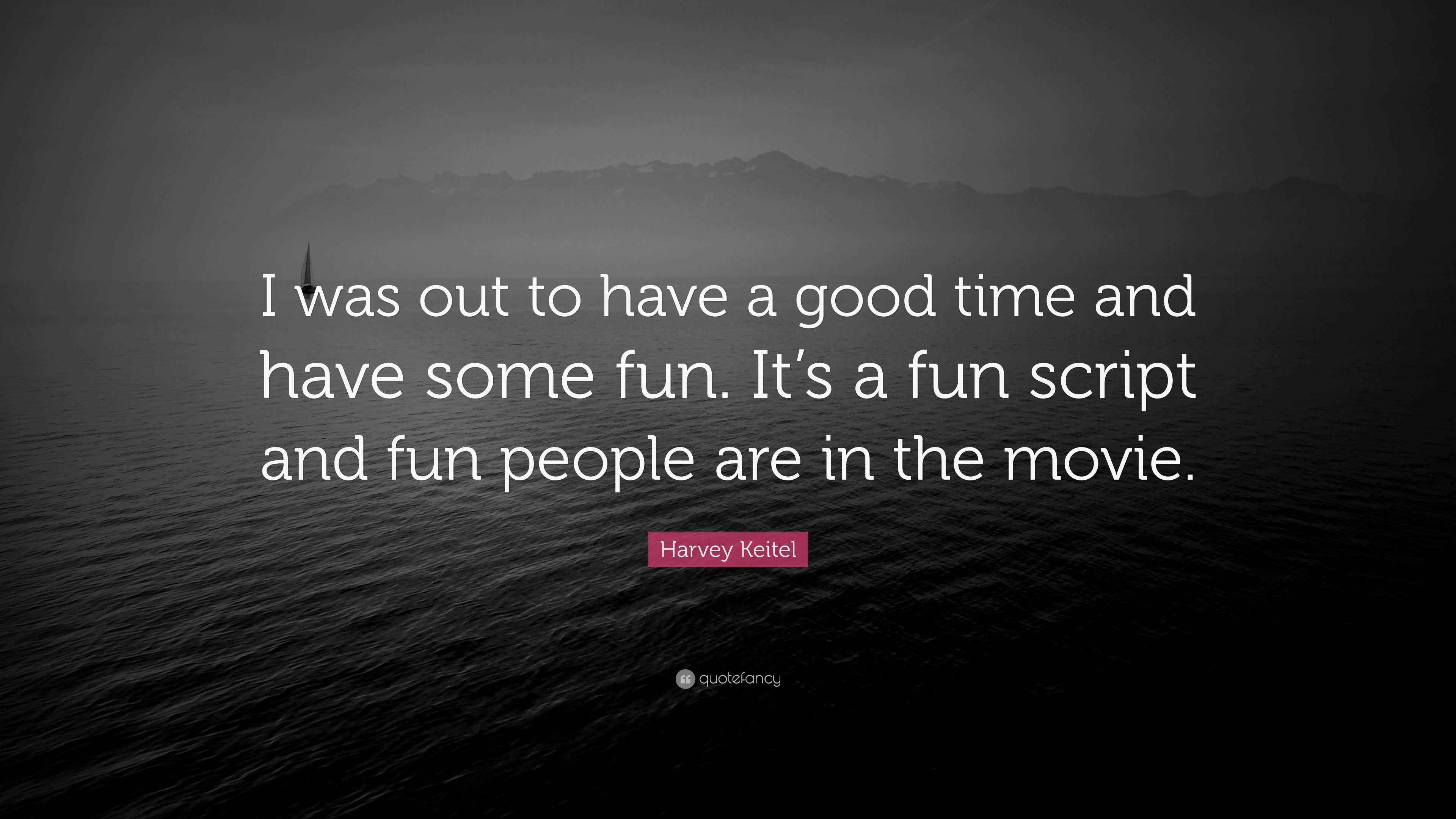 Harvey Keitel Quote I Was Out To Have A Good Time And Have Some Fun