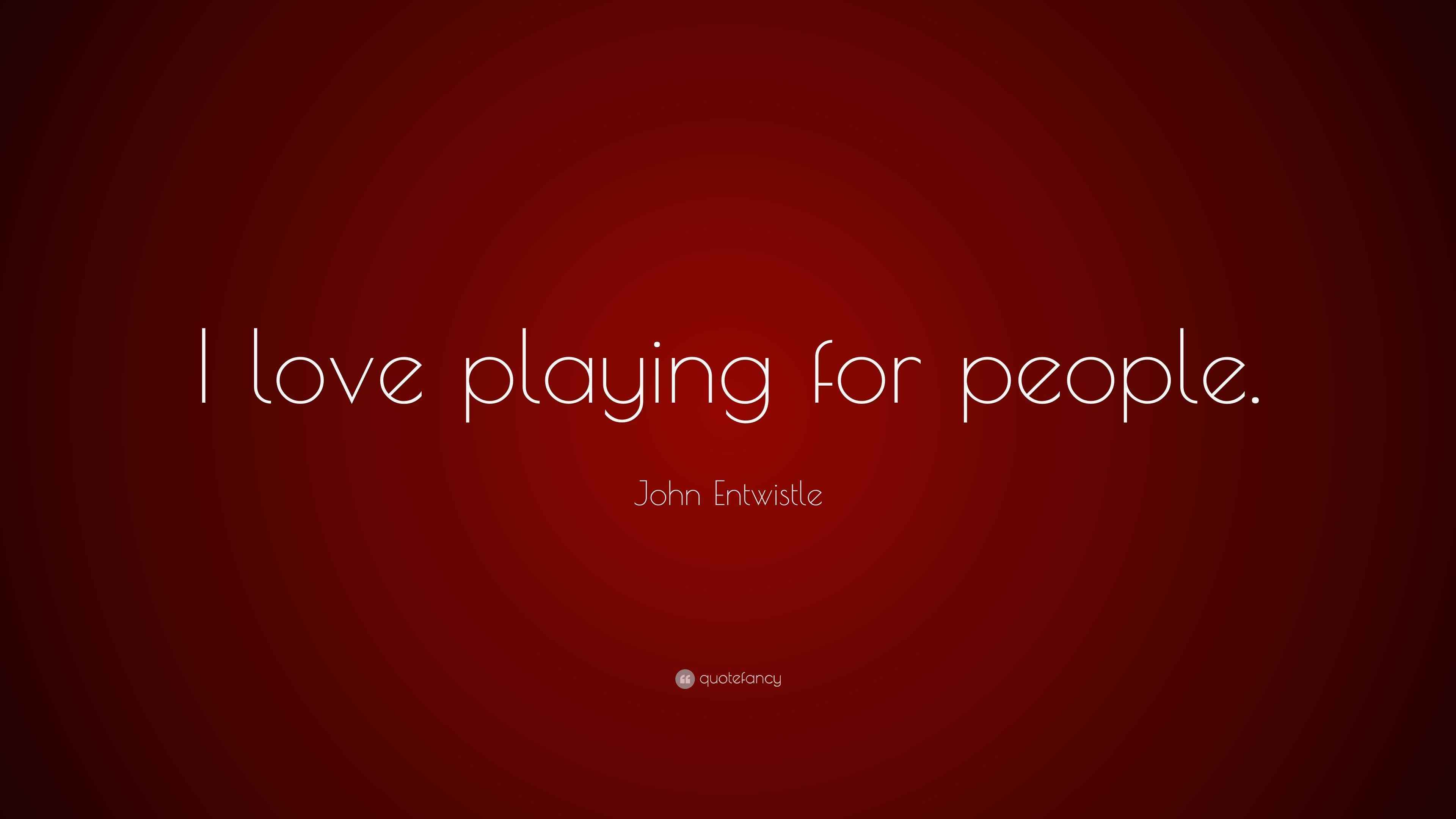 John Entwistle Quote “I love playing for people.”