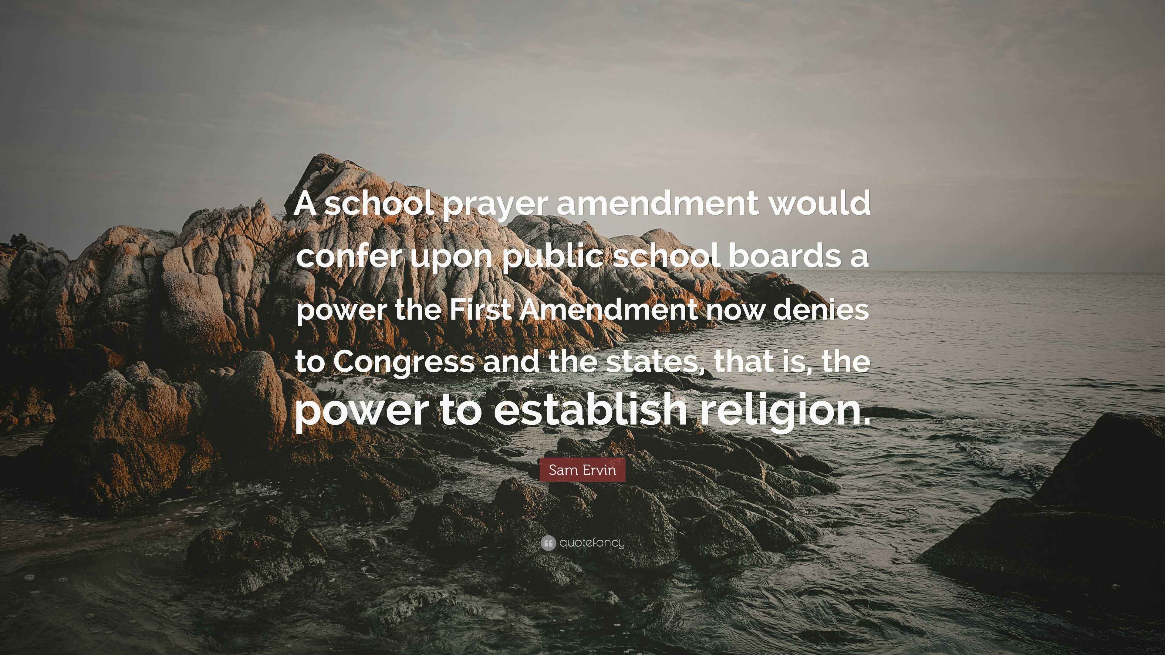Sam Ervin Quote “A school prayer amendment would confer upon public