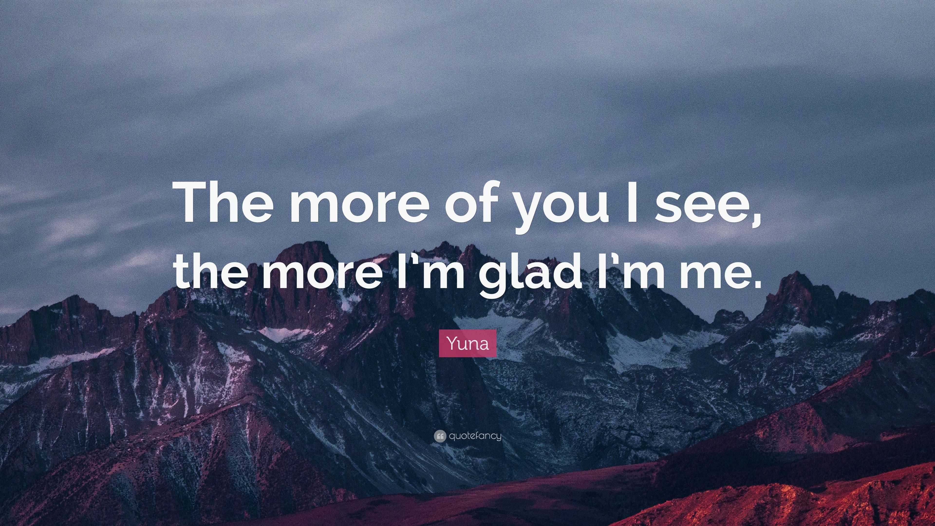 Yuna Quote: “The more of you I see, the more I’m glad I’m me.”