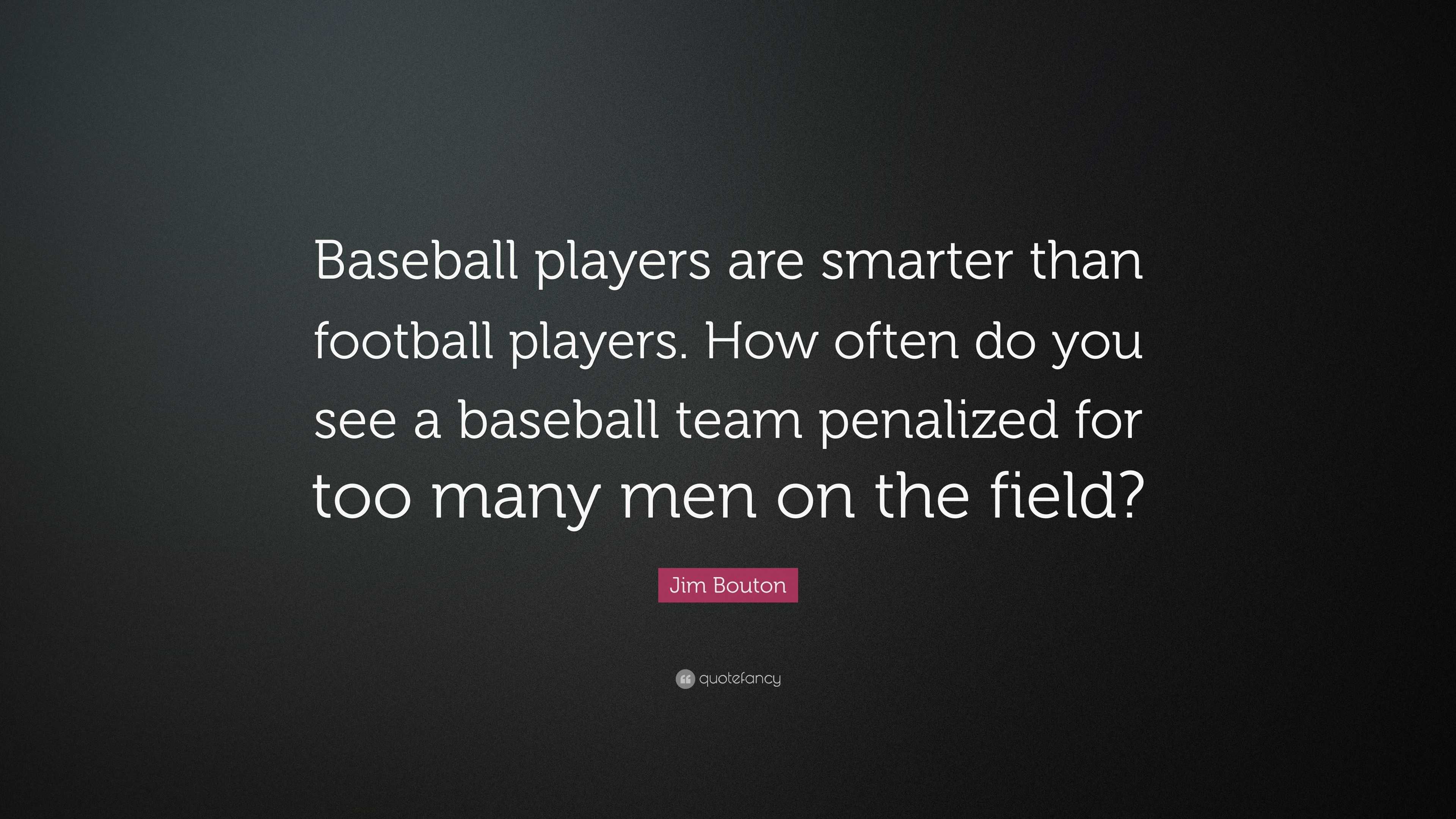 Jim Bouton Quote: “Baseball players are smarter than football players ...