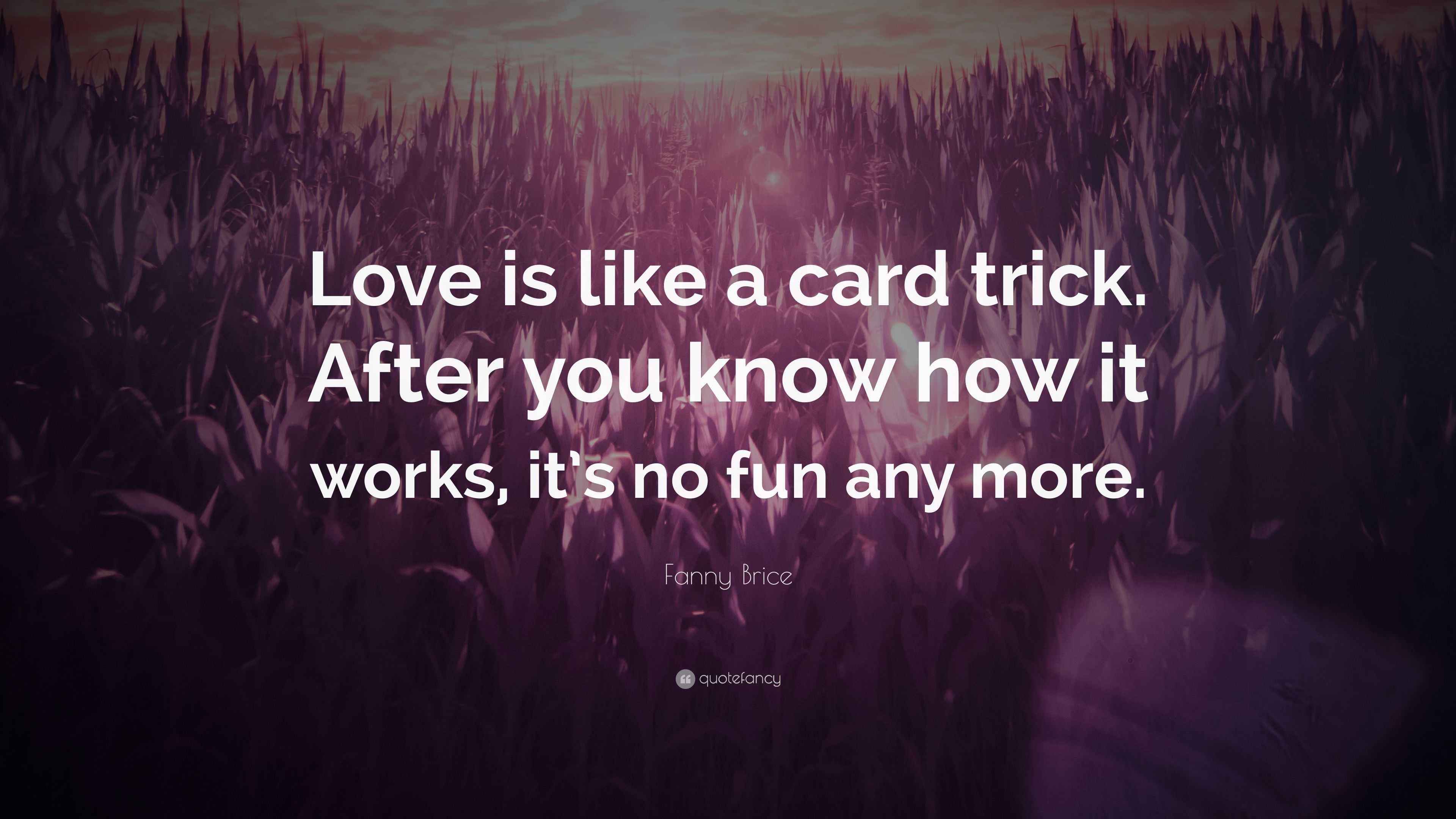 Fanny Brice Quote “Love is like a card trick. After you know how it