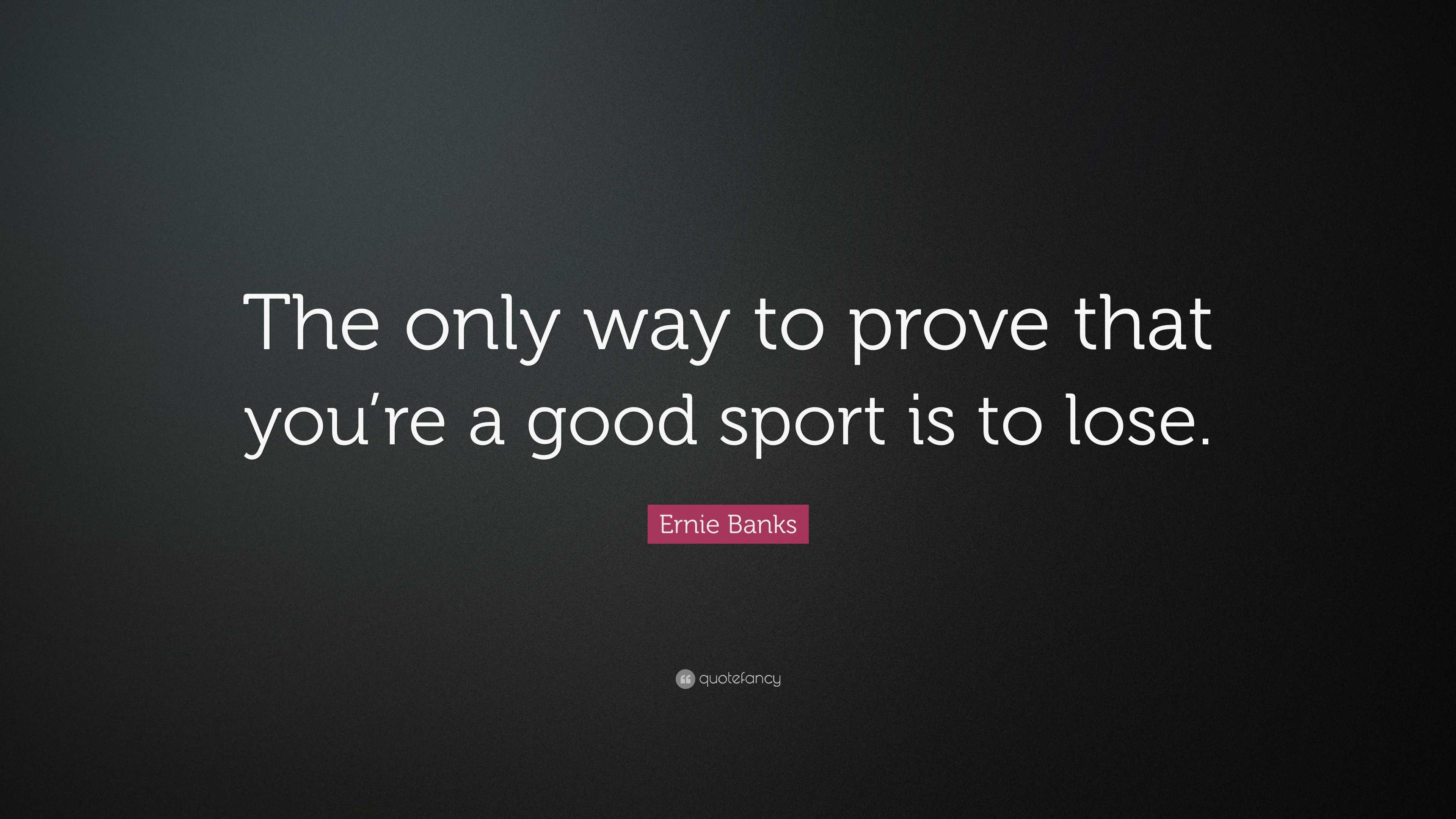 The only way to prove that you're a good sport is to lose.” – Ernie Banks  [1080X1080] [IMAGE] : r/QuotesPorn