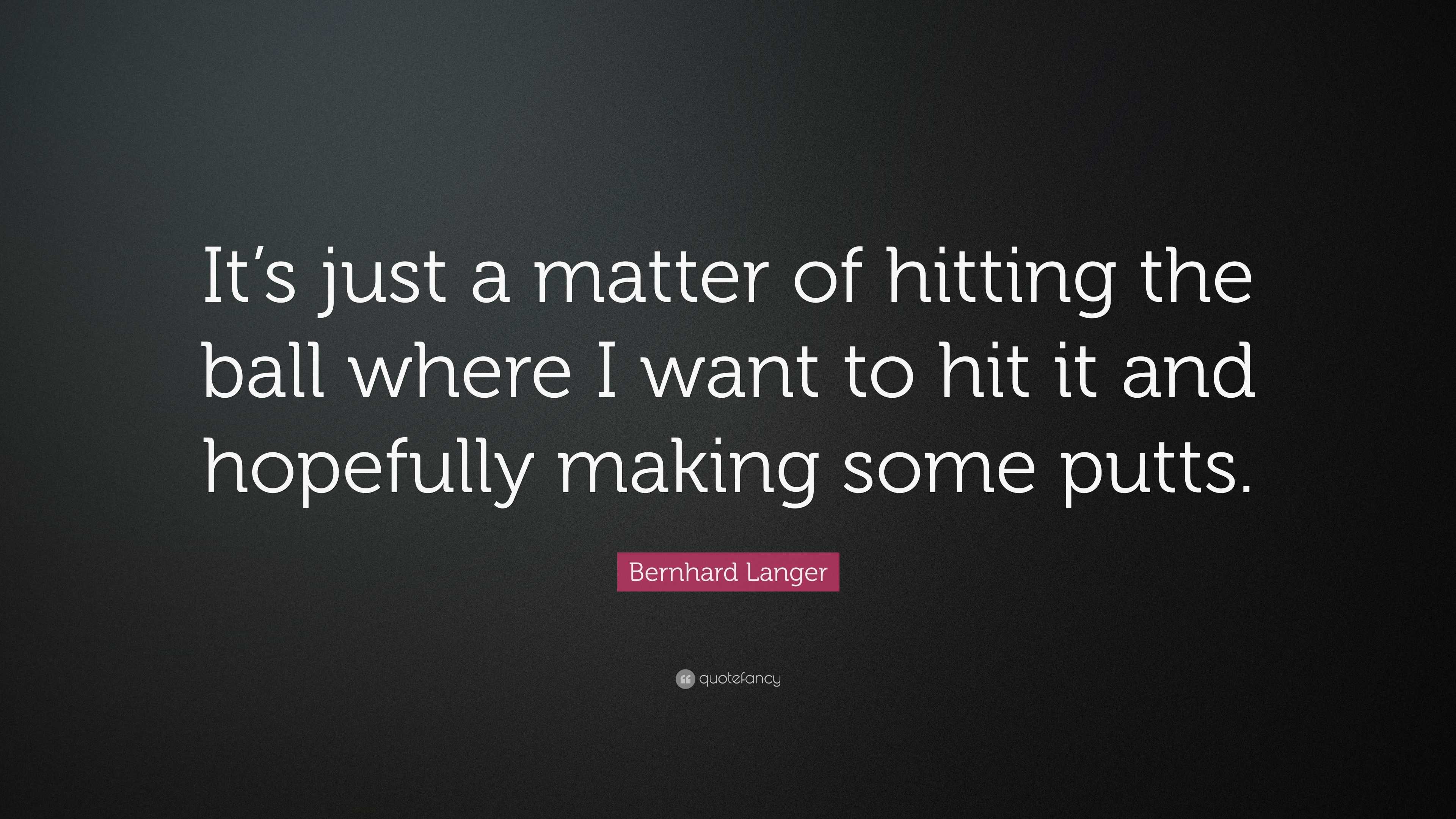 Bernhard Langer Quote: “It’s just a matter of hitting the ball where I ...