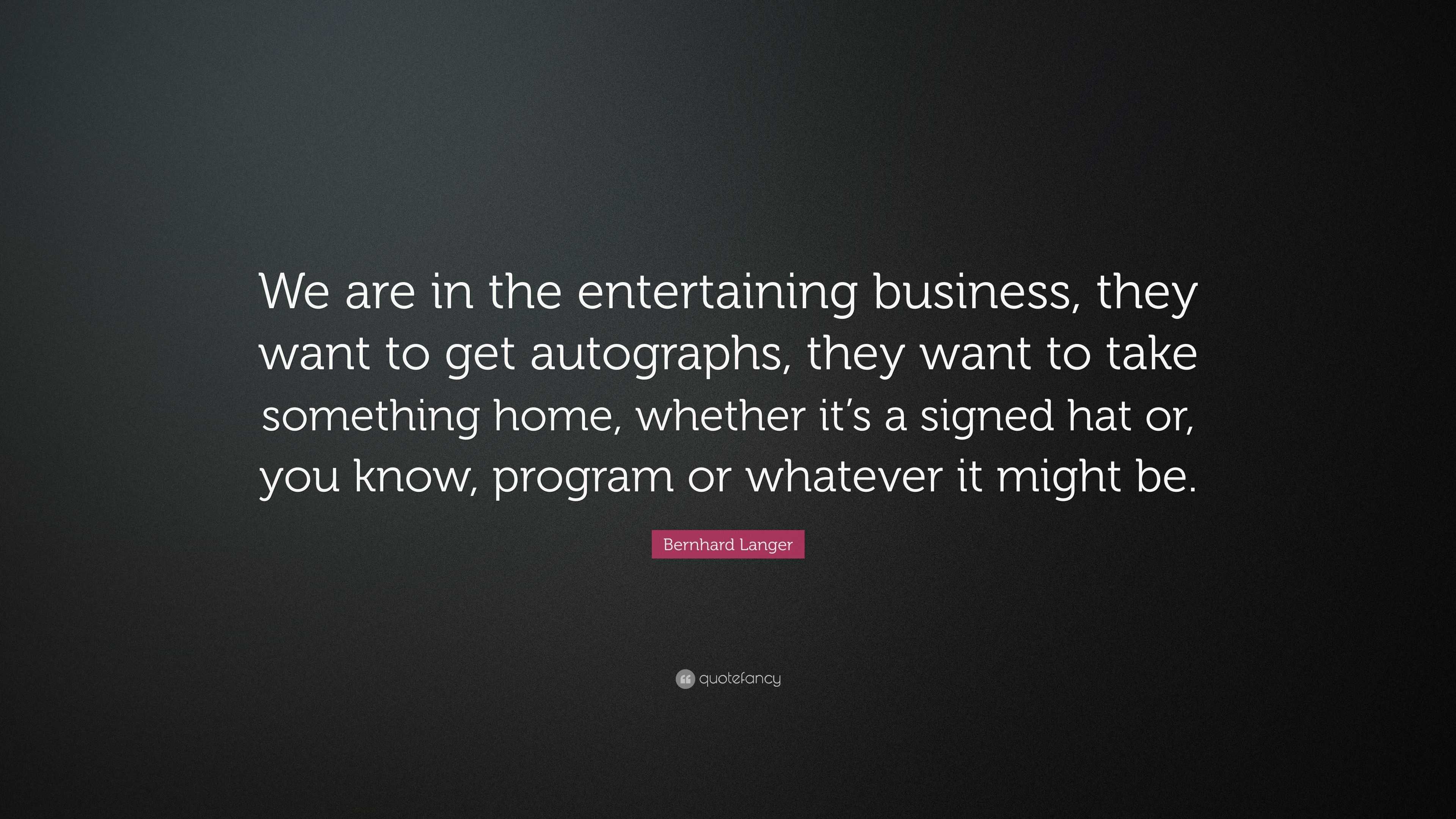 Bernhard Langer Quote: “We Are In The Entertaining Business, They Want ...