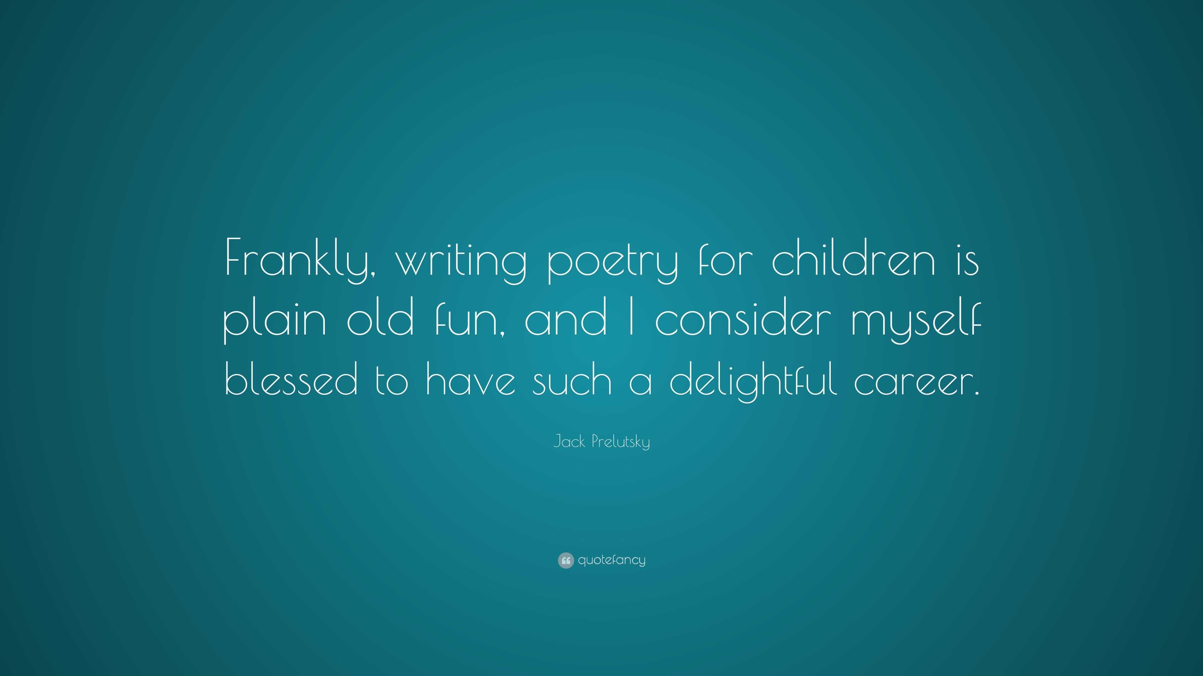 Jack Prelutsky Quote: “Frankly, writing poetry for children is plain ...