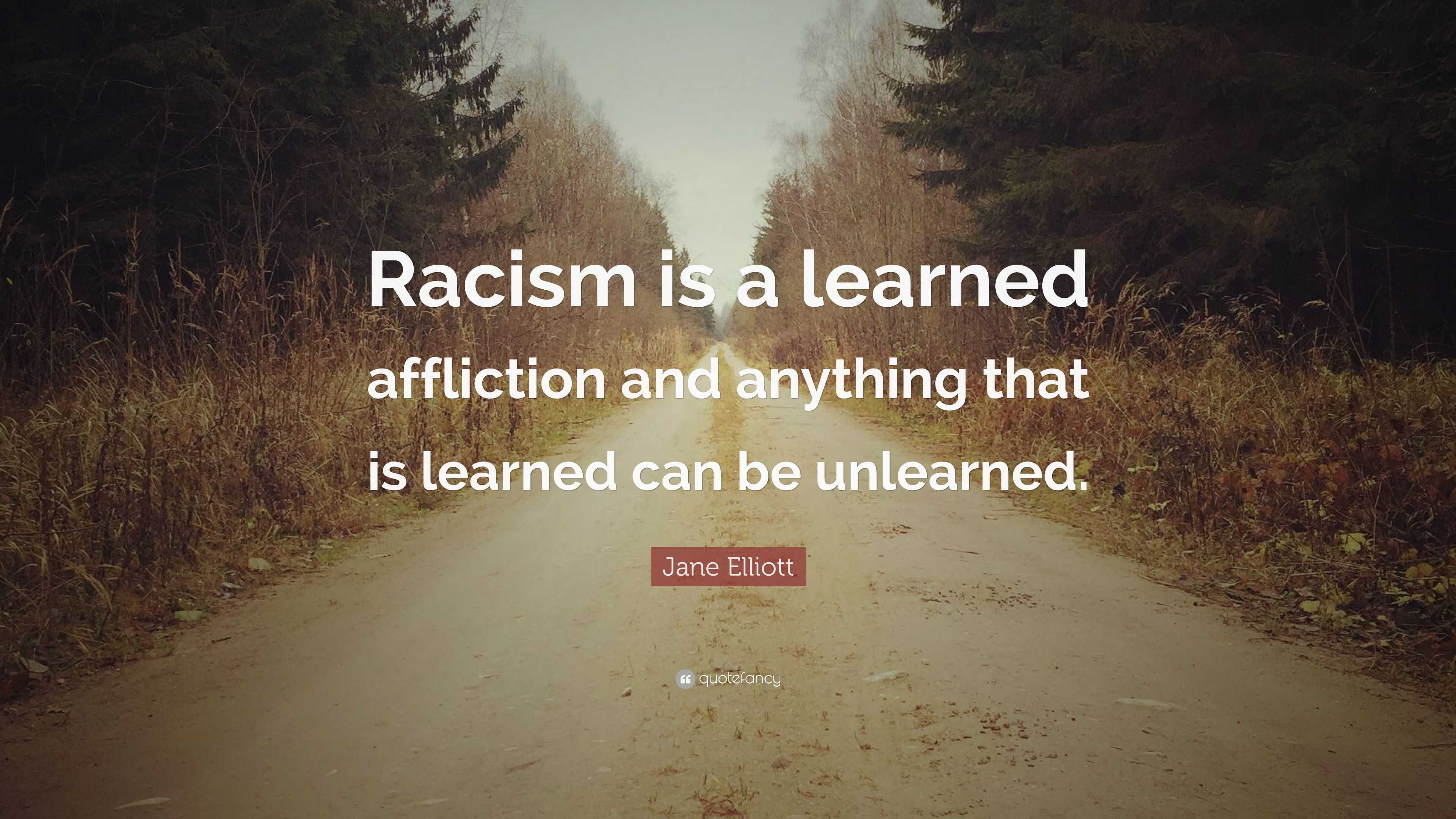 Jane Elliott Quote: “Racism is a learned affliction and anything that