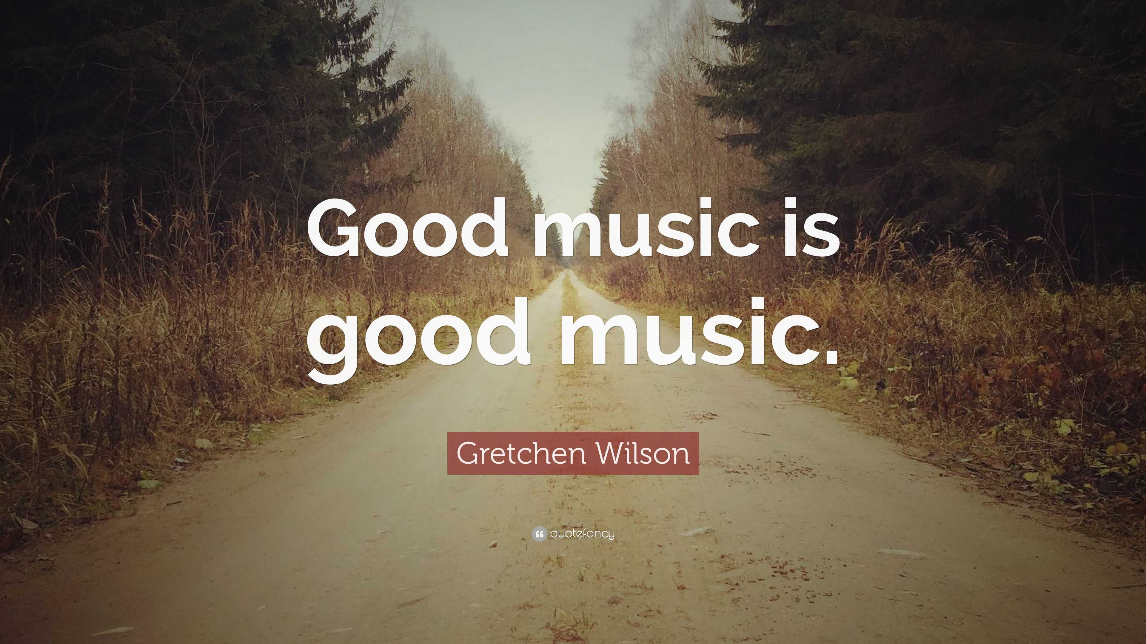 Gretchen Wilson Quote: “Good music is good music.”