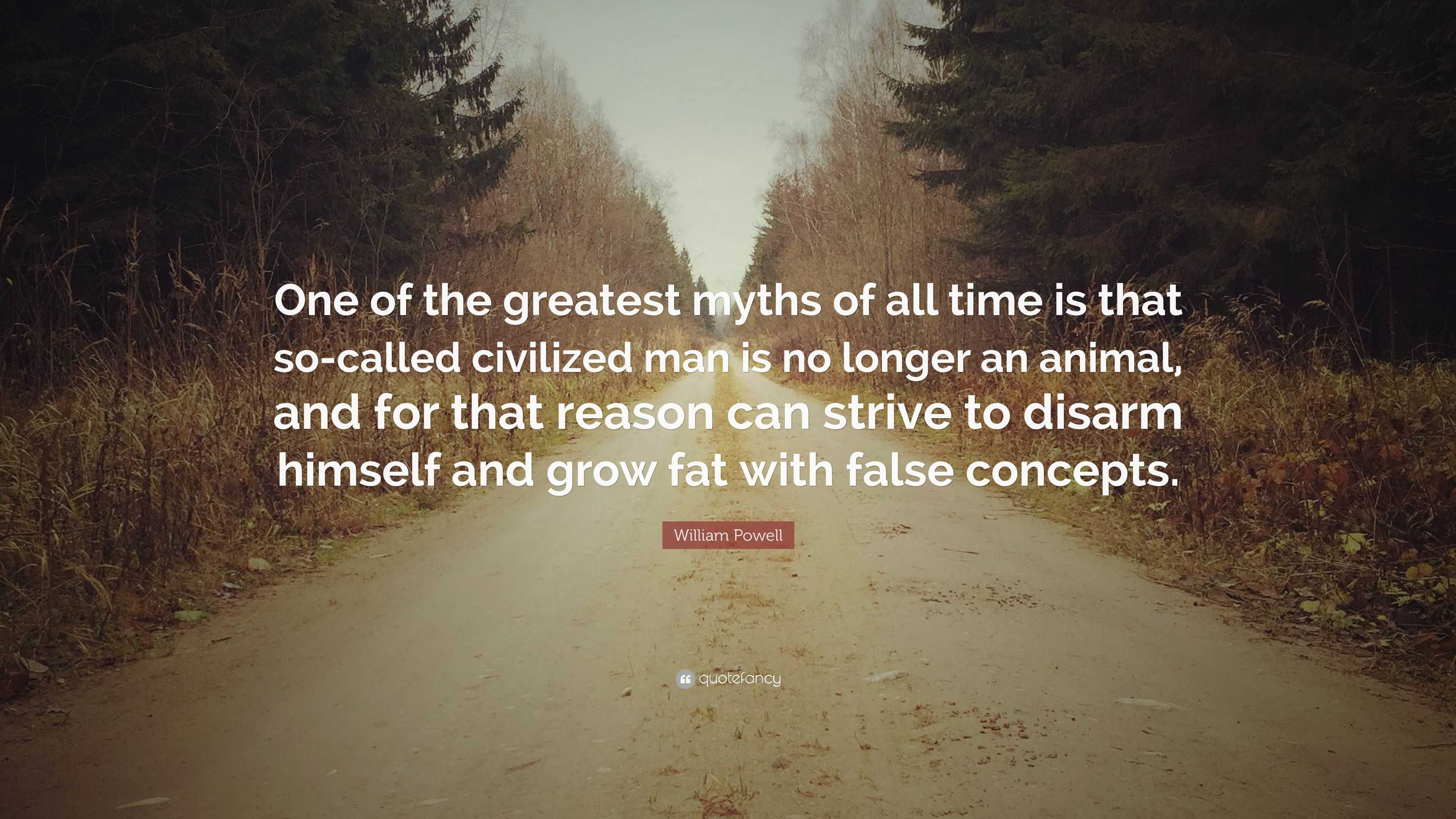 William Powell Quote: “One of the greatest myths of all time is that so ...