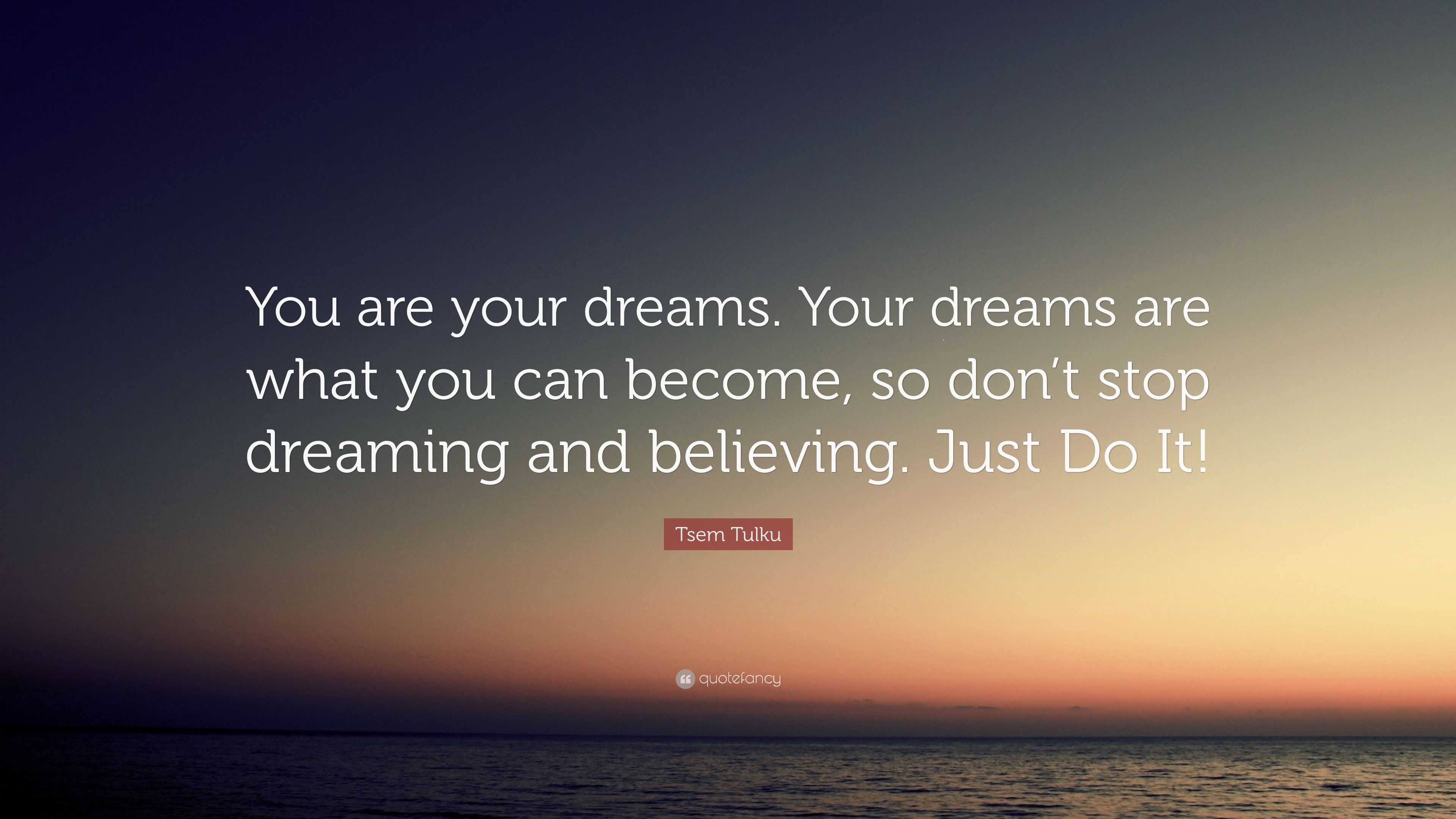 Tsem Tulku Quote: “You are your dreams. Your dreams are what you can ...