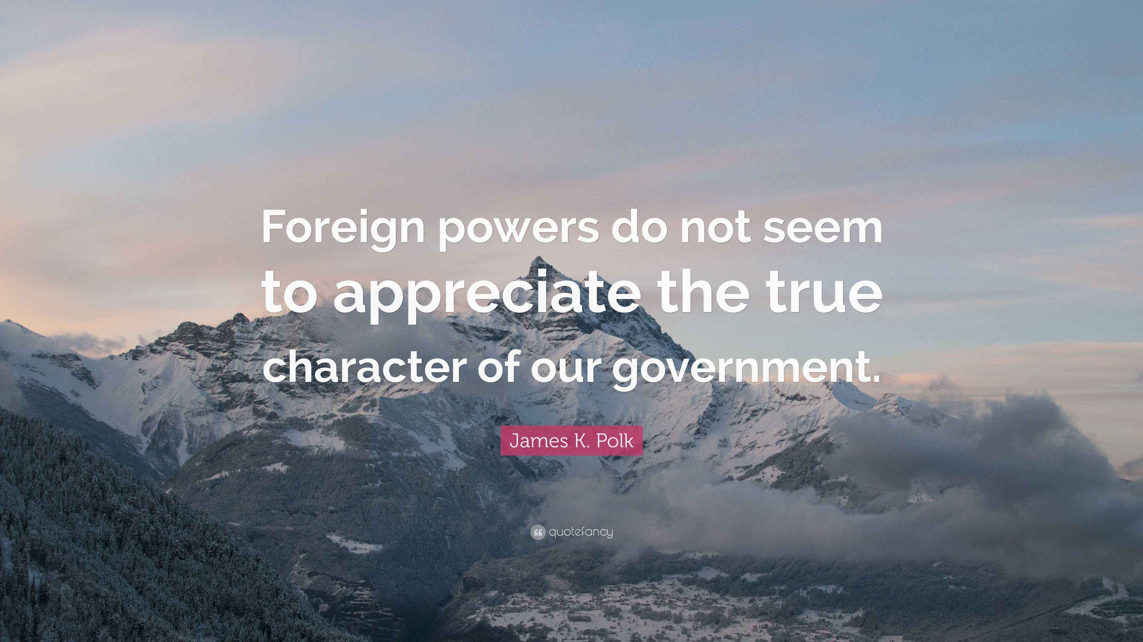 James K. Polk Quote “Foreign powers do not seem to appreciate the true