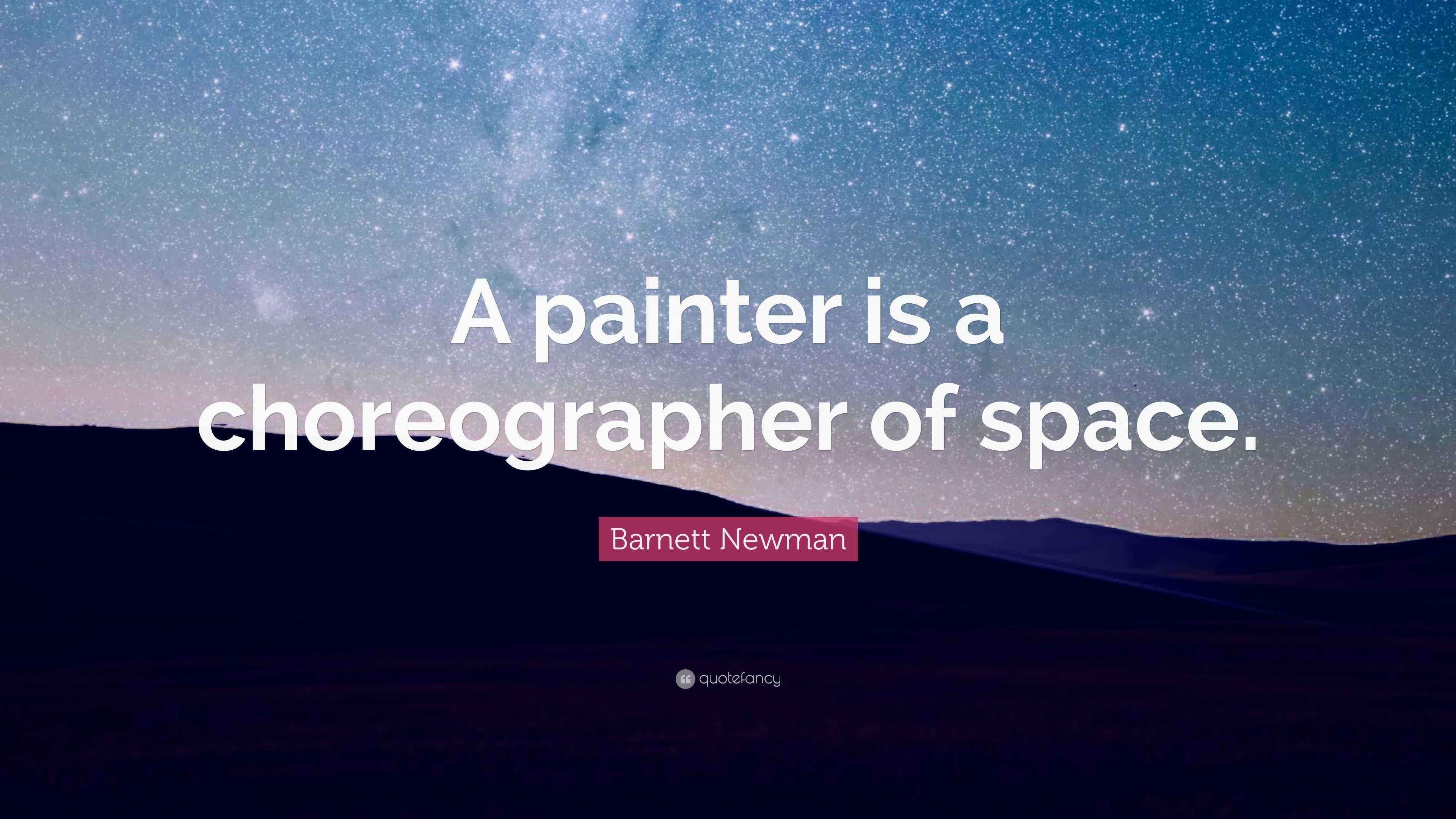 Newman Quote “A painter is a choreographer of space.”