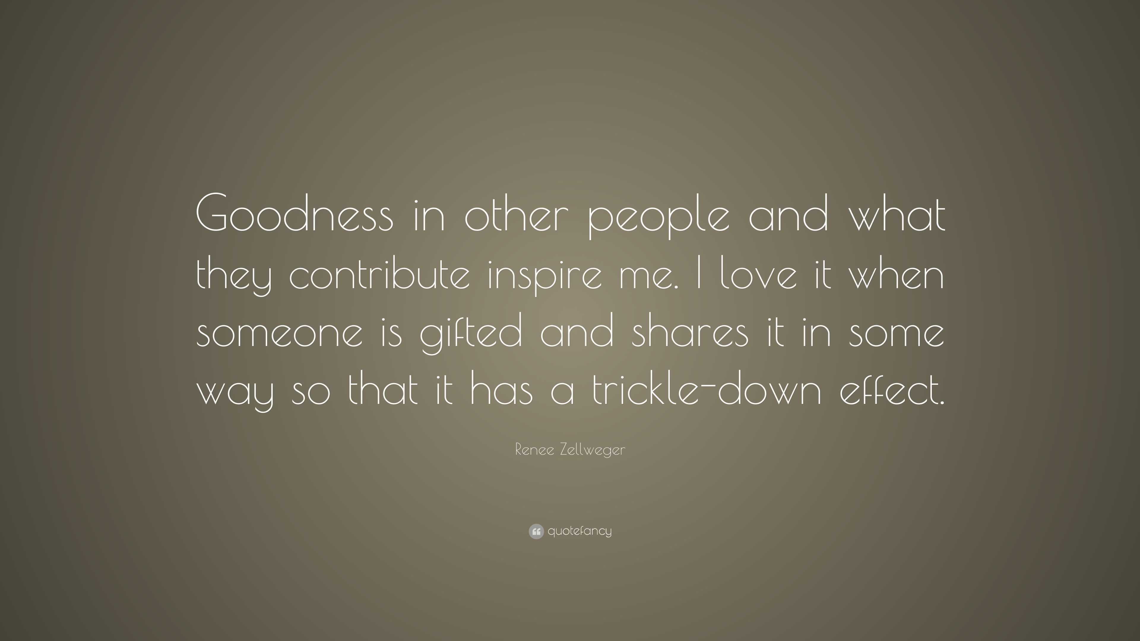 Renee Zellweger Quote: “Goodness in other people and what they ...