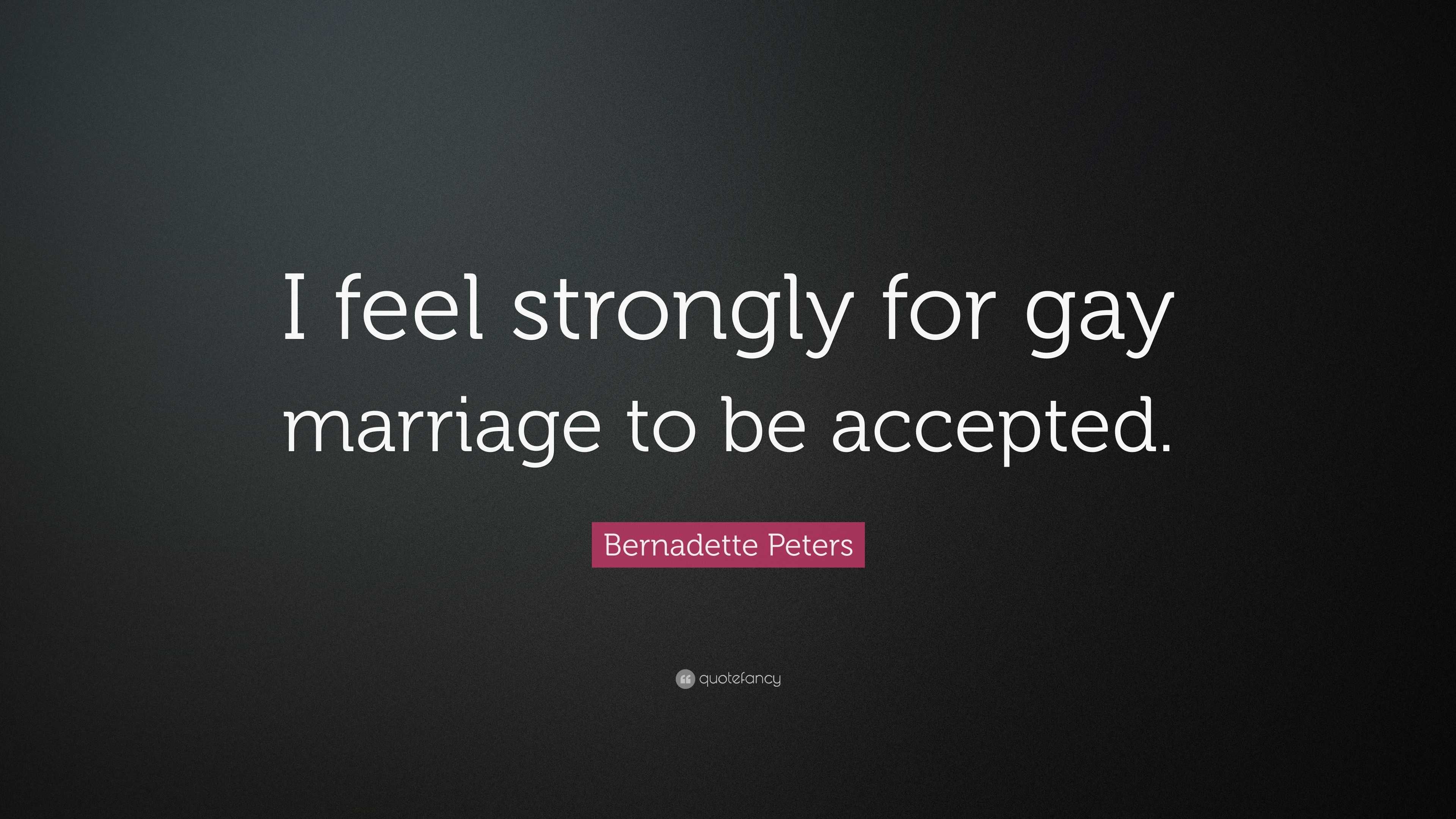 Bernadette Peters Quote: “I feel strongly for gay marriage to be accepted.”