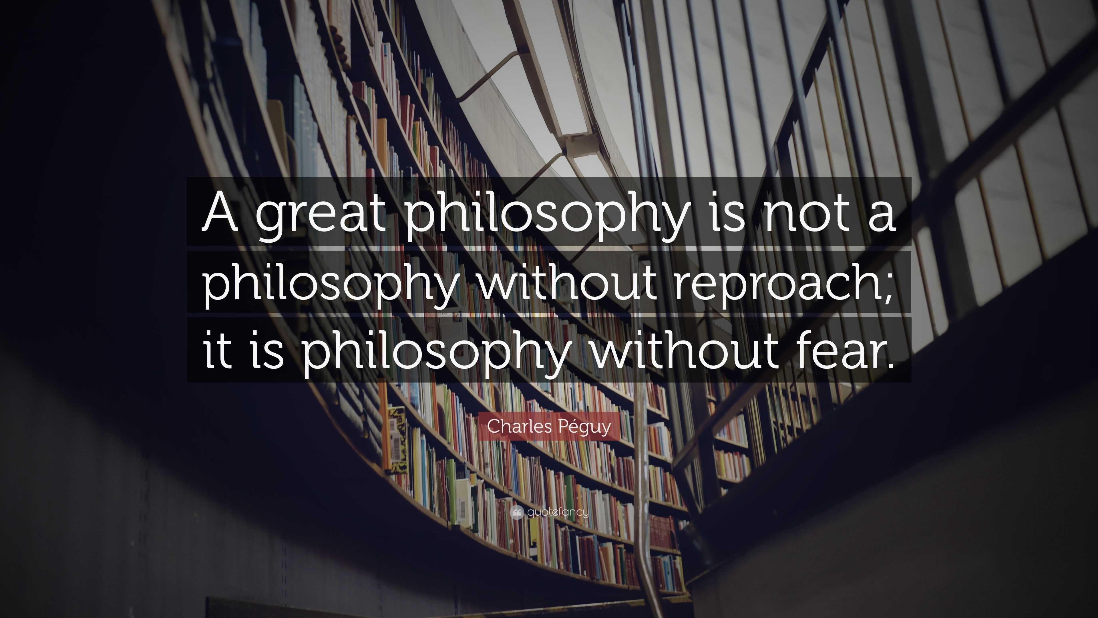 Charles Péguy Quote: “A great philosophy is not a philosophy without ...