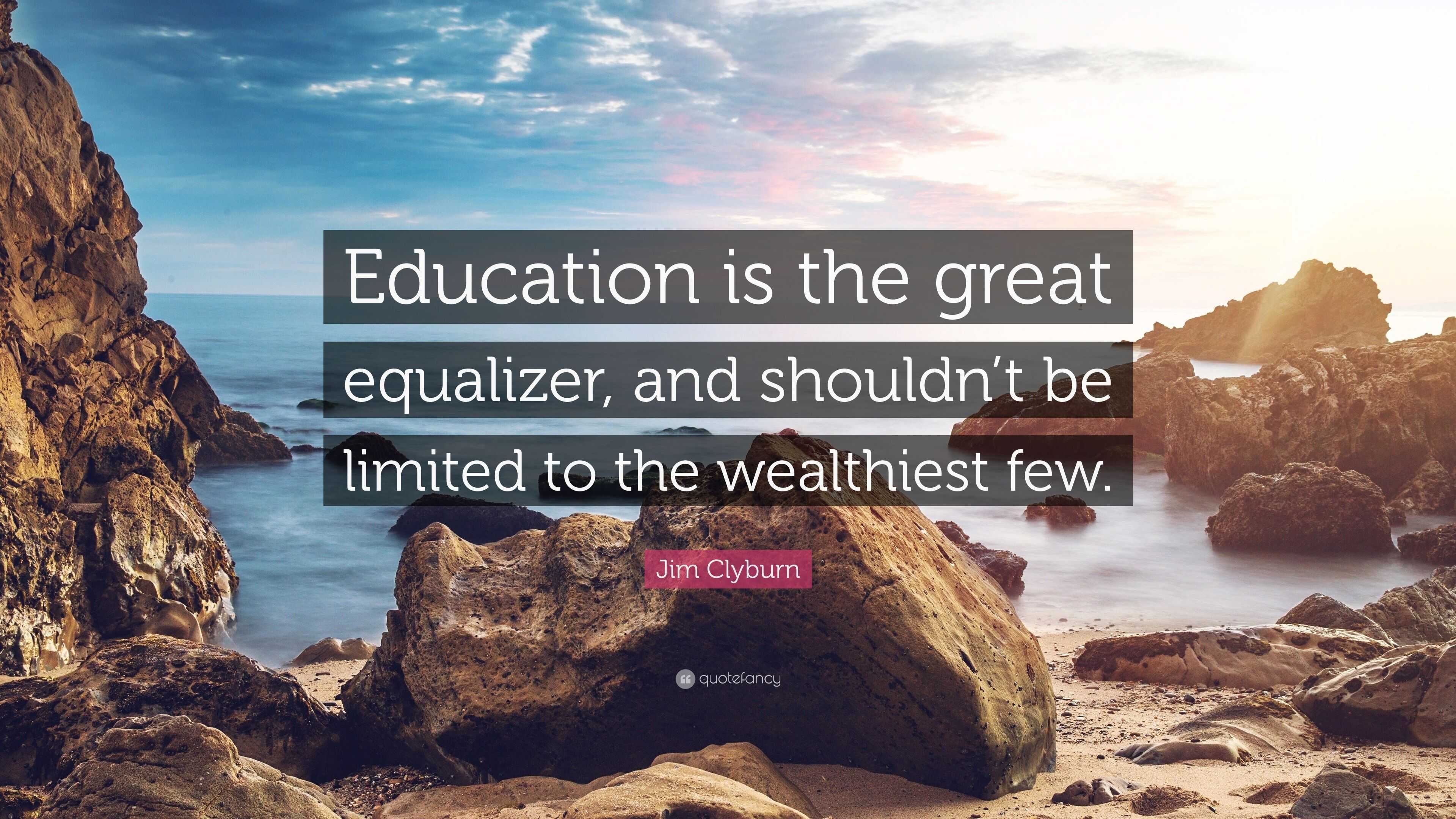 Jim Clyburn Quote: “Education Is The Great Equalizer, And Shouldn’t Be ...