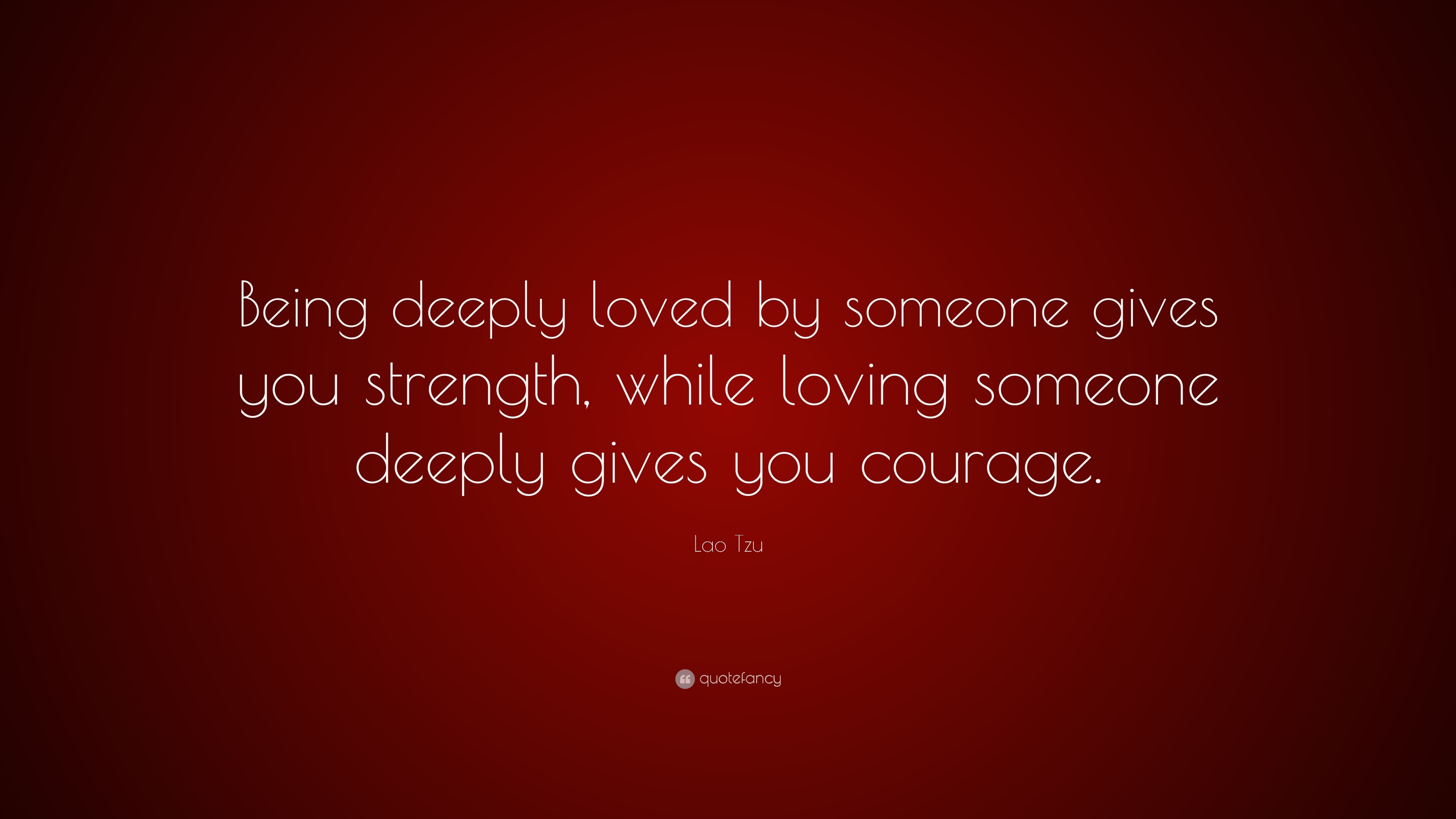 Lao Tzu Quote: “Being deeply loved by someone gives you strength, while ...