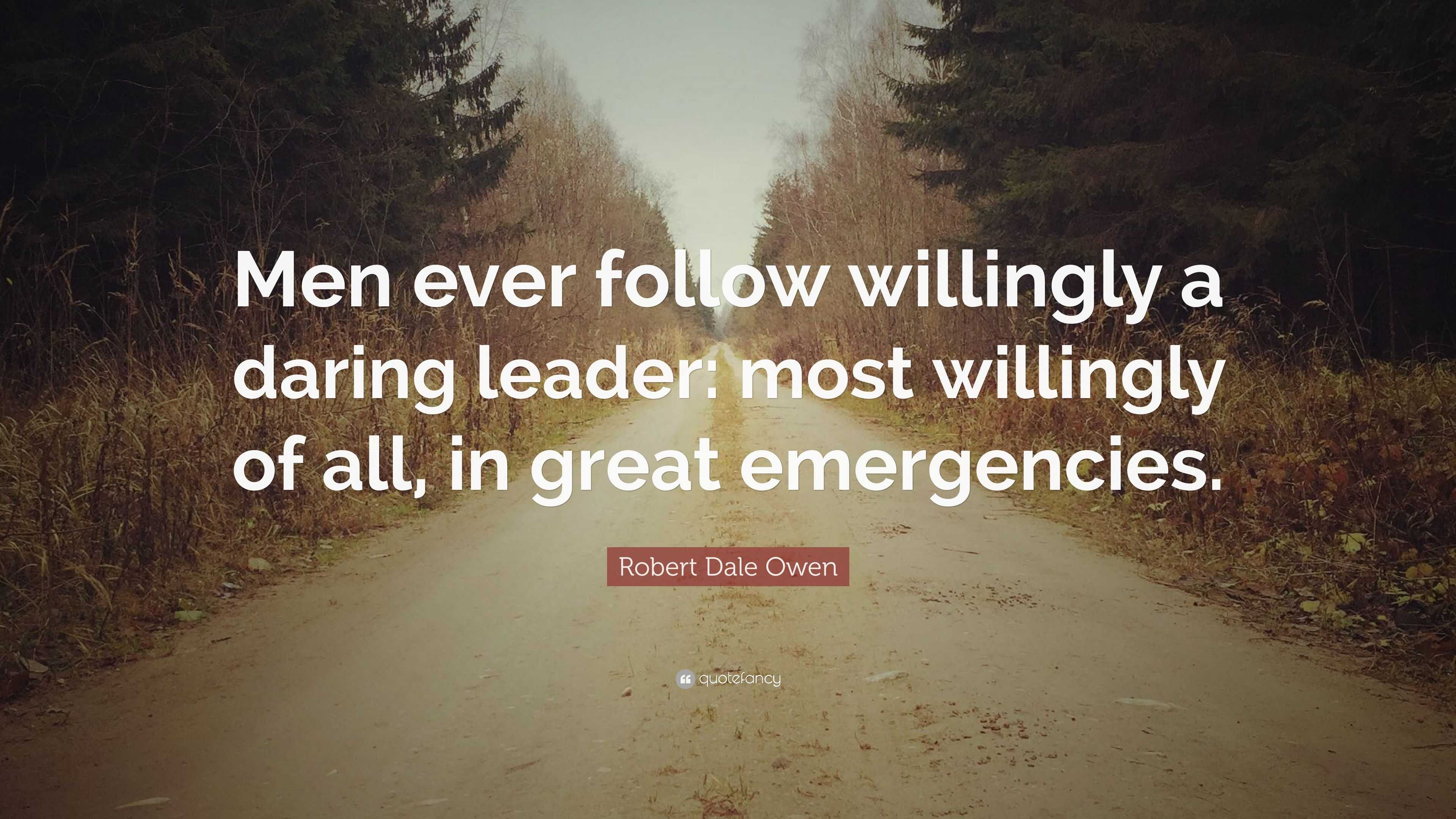 Robert Dale Owen Quote: “Men ever follow willingly a daring leader ...