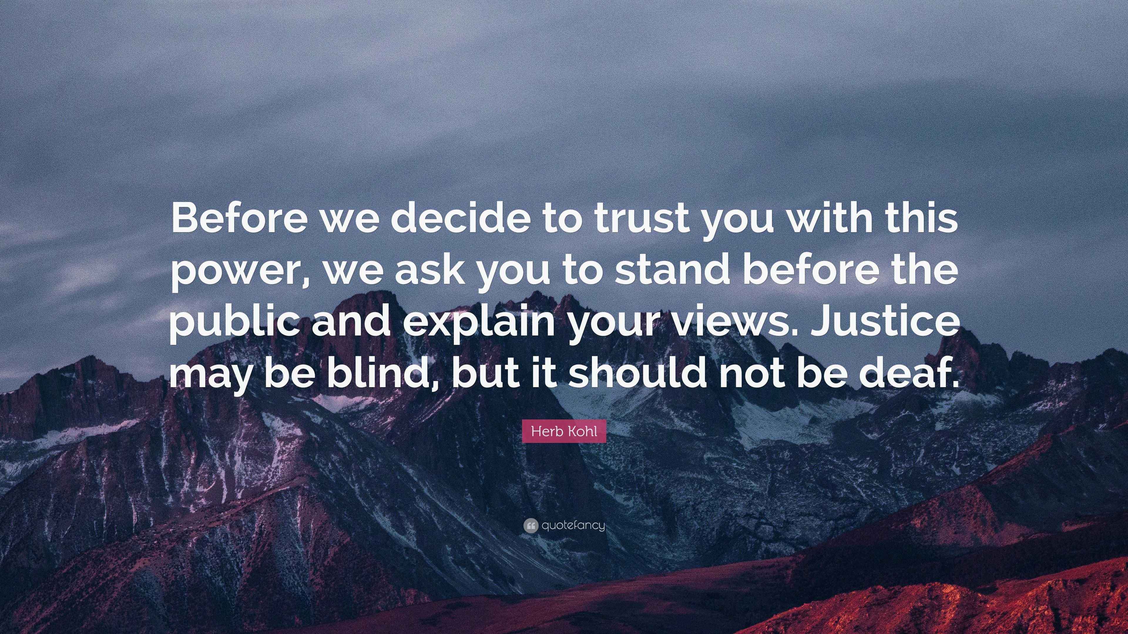 Herb Kohl Quote “Before we decide to trust you with this power, we ask