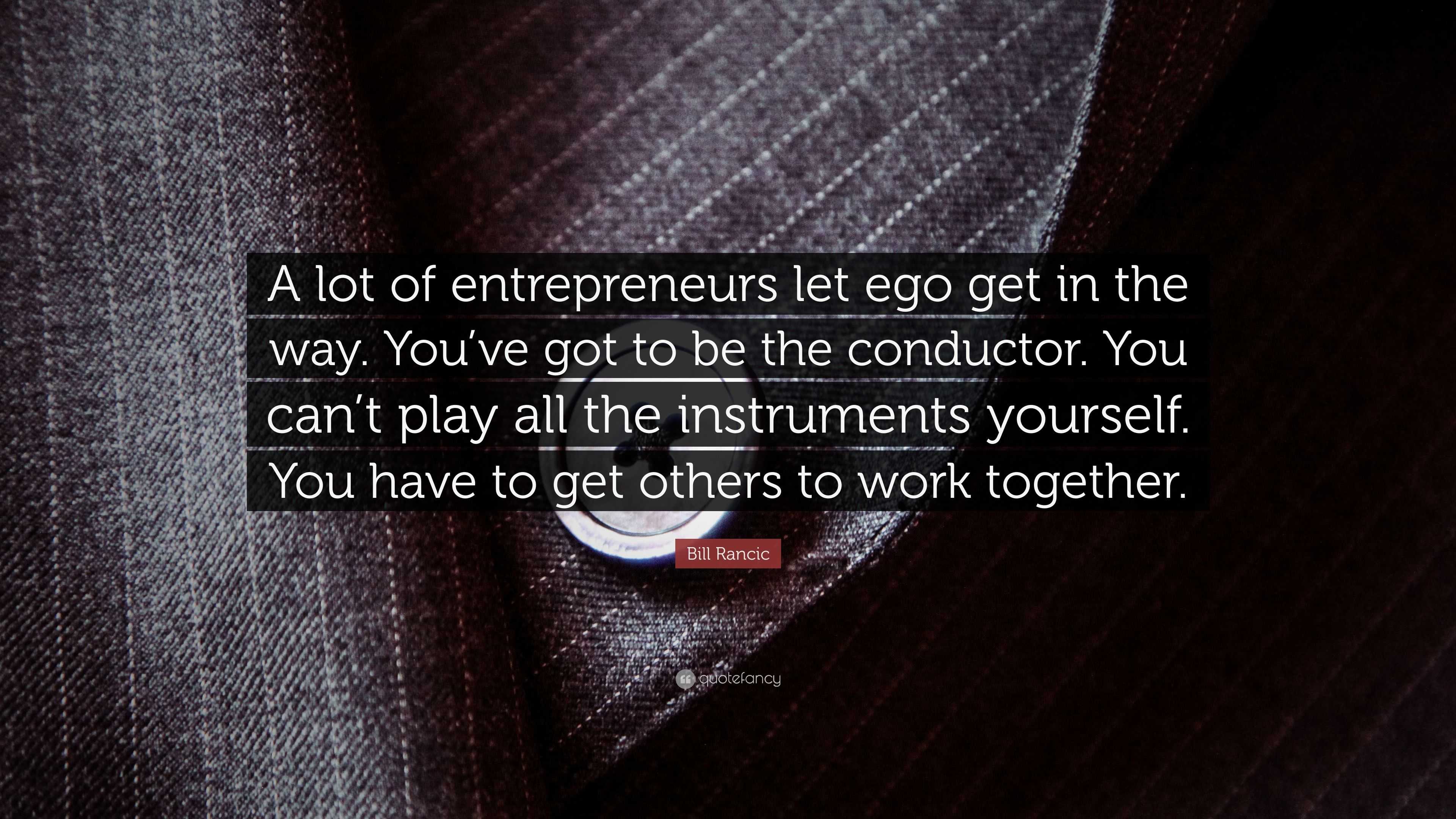 Bill Rancic Quote: “A lot of entrepreneurs let ego get in the way. You ...