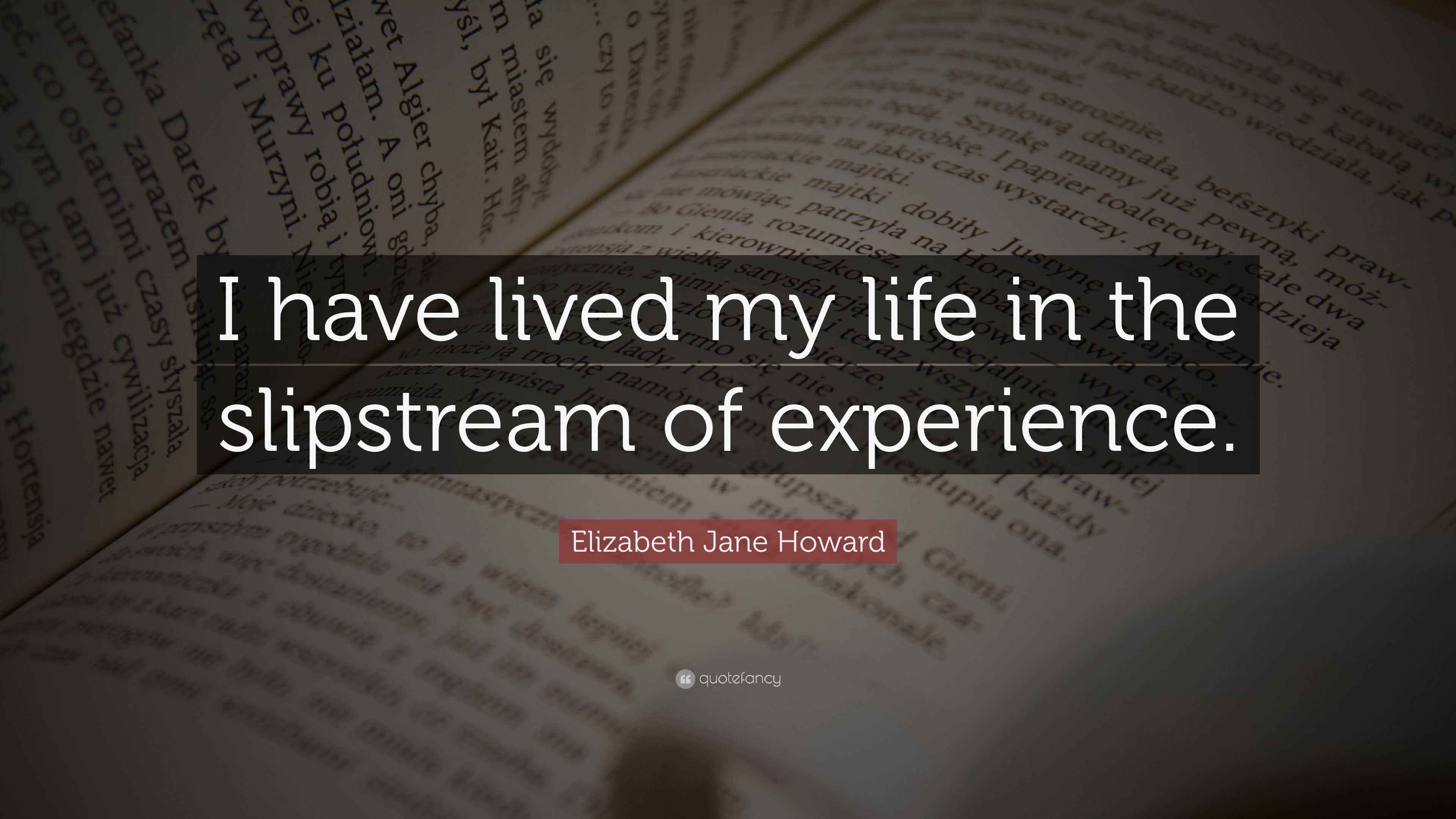 Elizabeth Jane Howard Quote “I have lived my life in the slipstream of