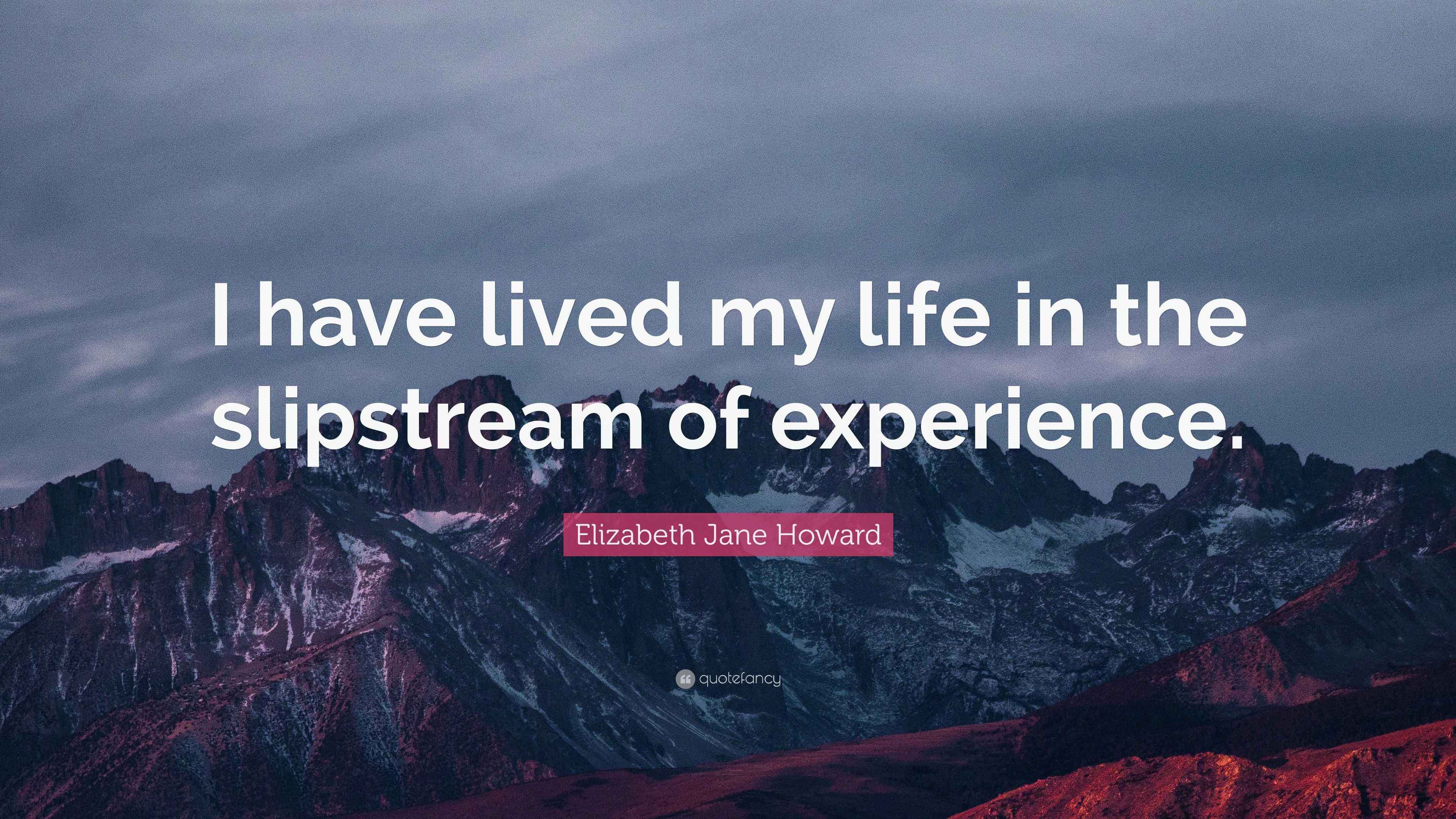 Elizabeth Jane Howard Quote “I have lived my life in the slipstream of