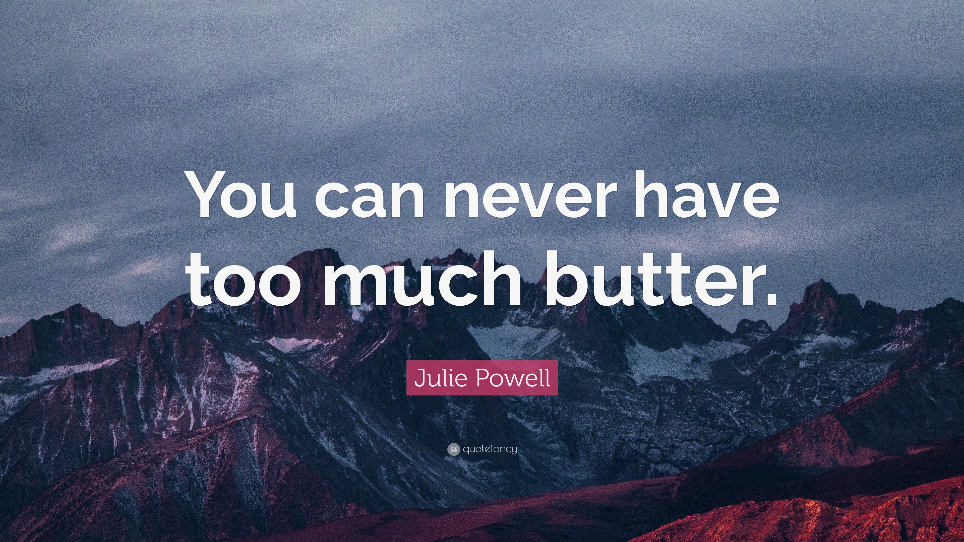 Julie Powell Quote “You can never have too much butter.”
