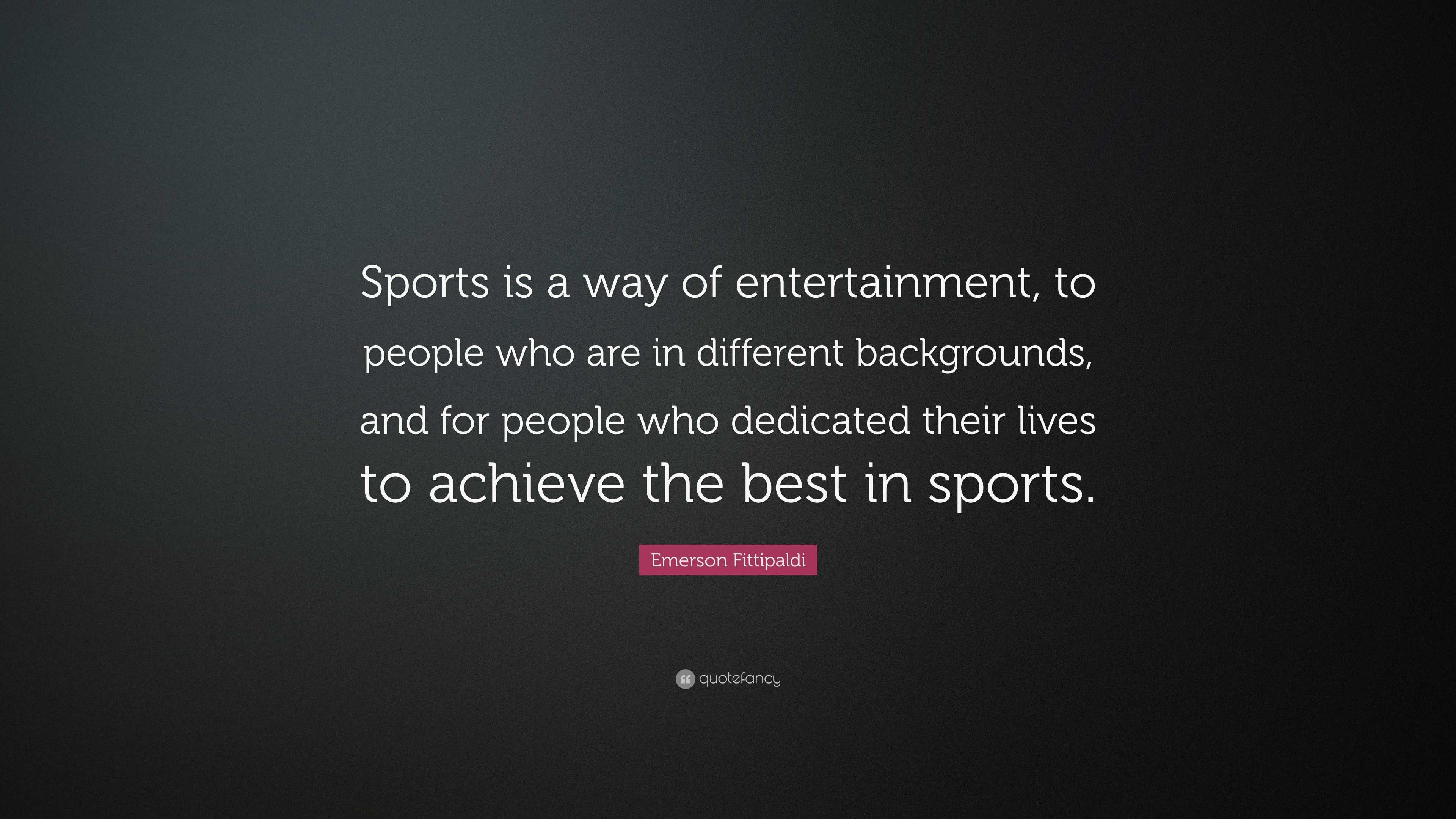 Emerson Fittipaldi Quote: “Sports is a way of entertainment, to people ...