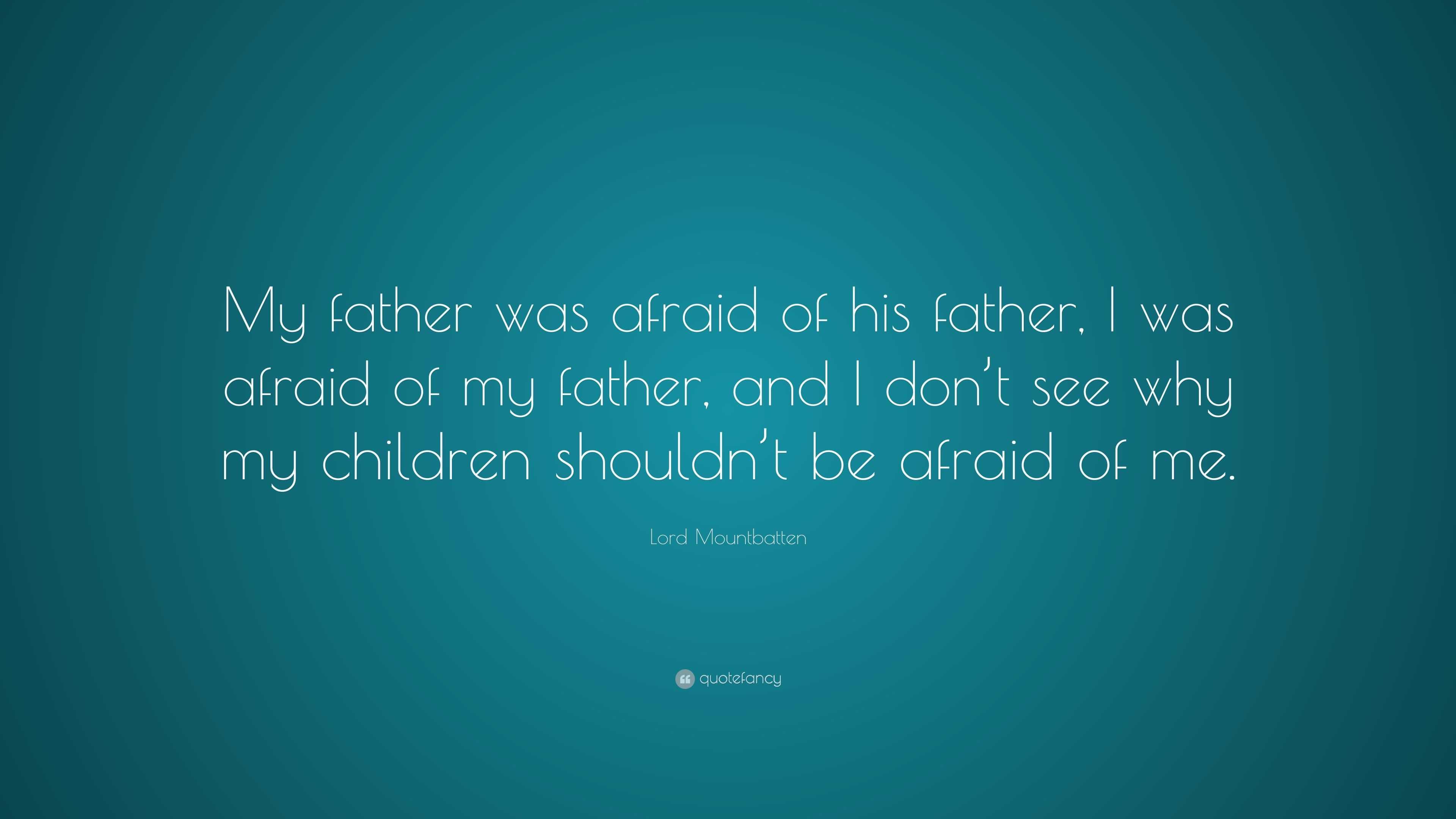 Lord Mountbatten Quote: “My father was afraid of his father, I was ...