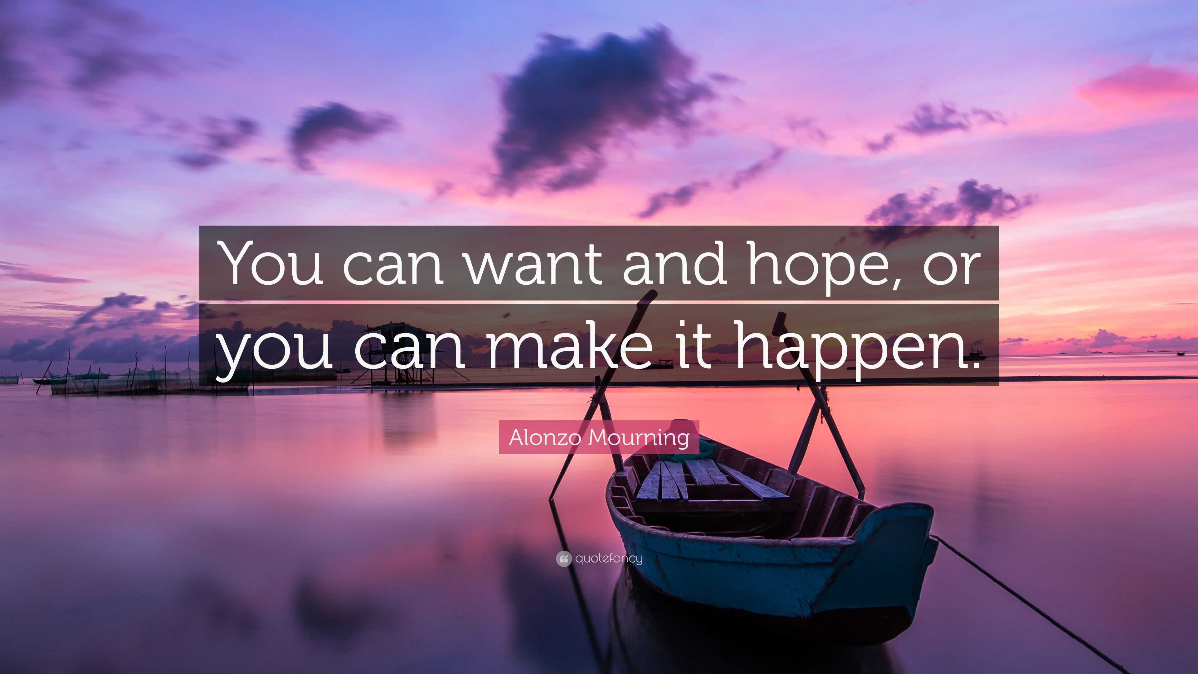 Alonzo Mourning Quote: “You can want and hope, or you can make it happen.”