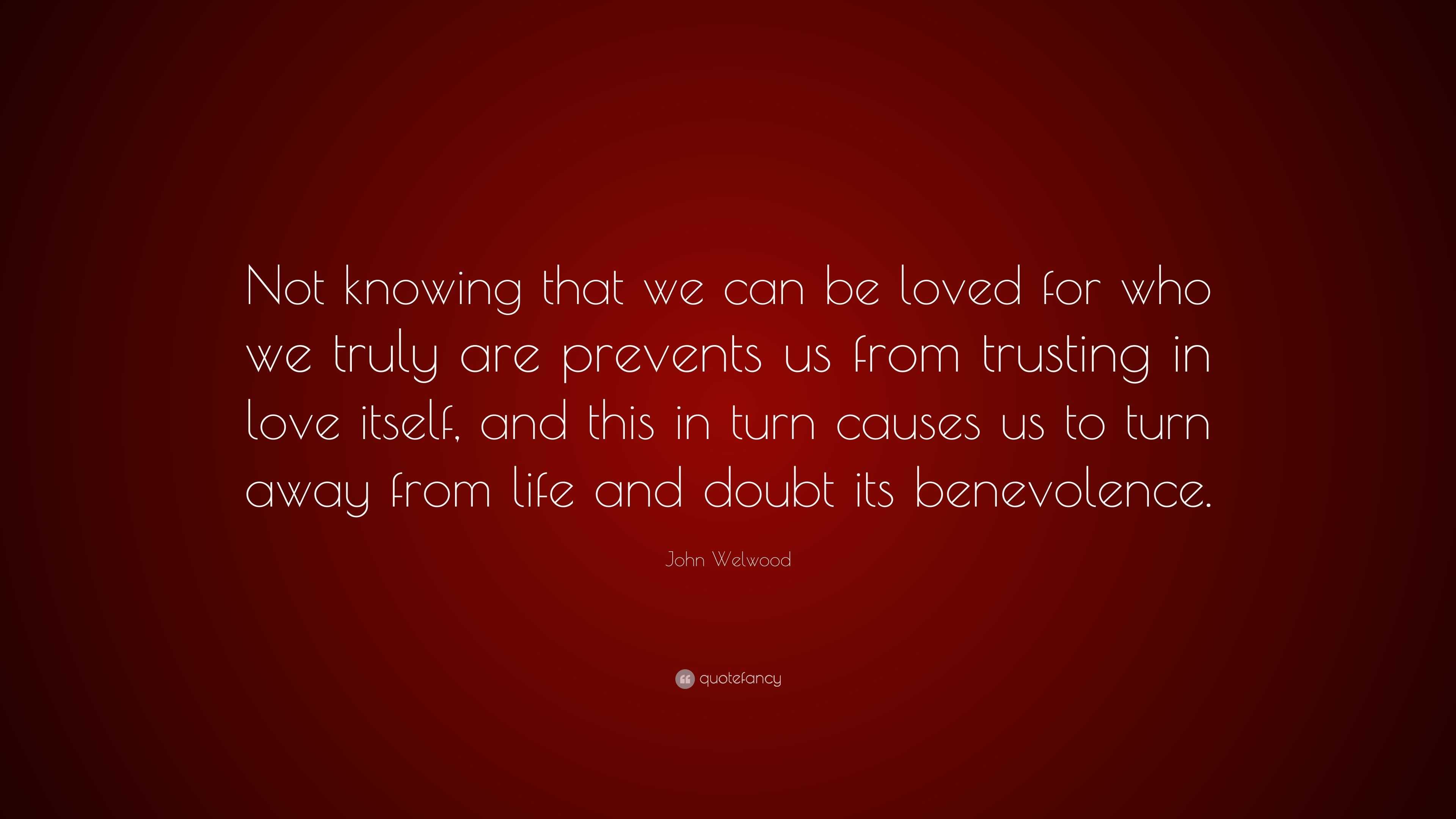 John Welwood Quote: “Not knowing that we can be loved for who we truly ...