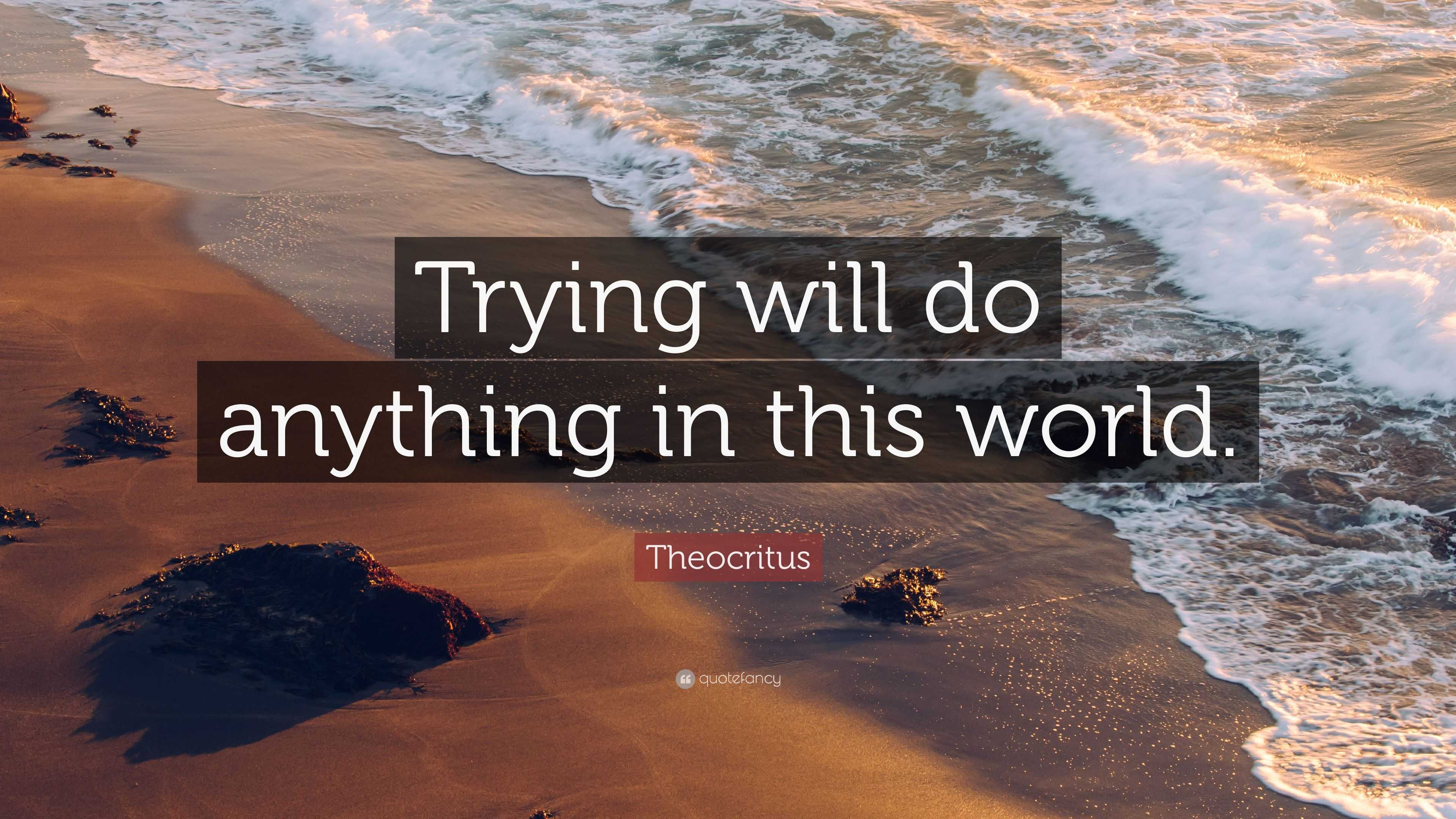 Theocritus Quote: “trying Will Do Anything In This World.”