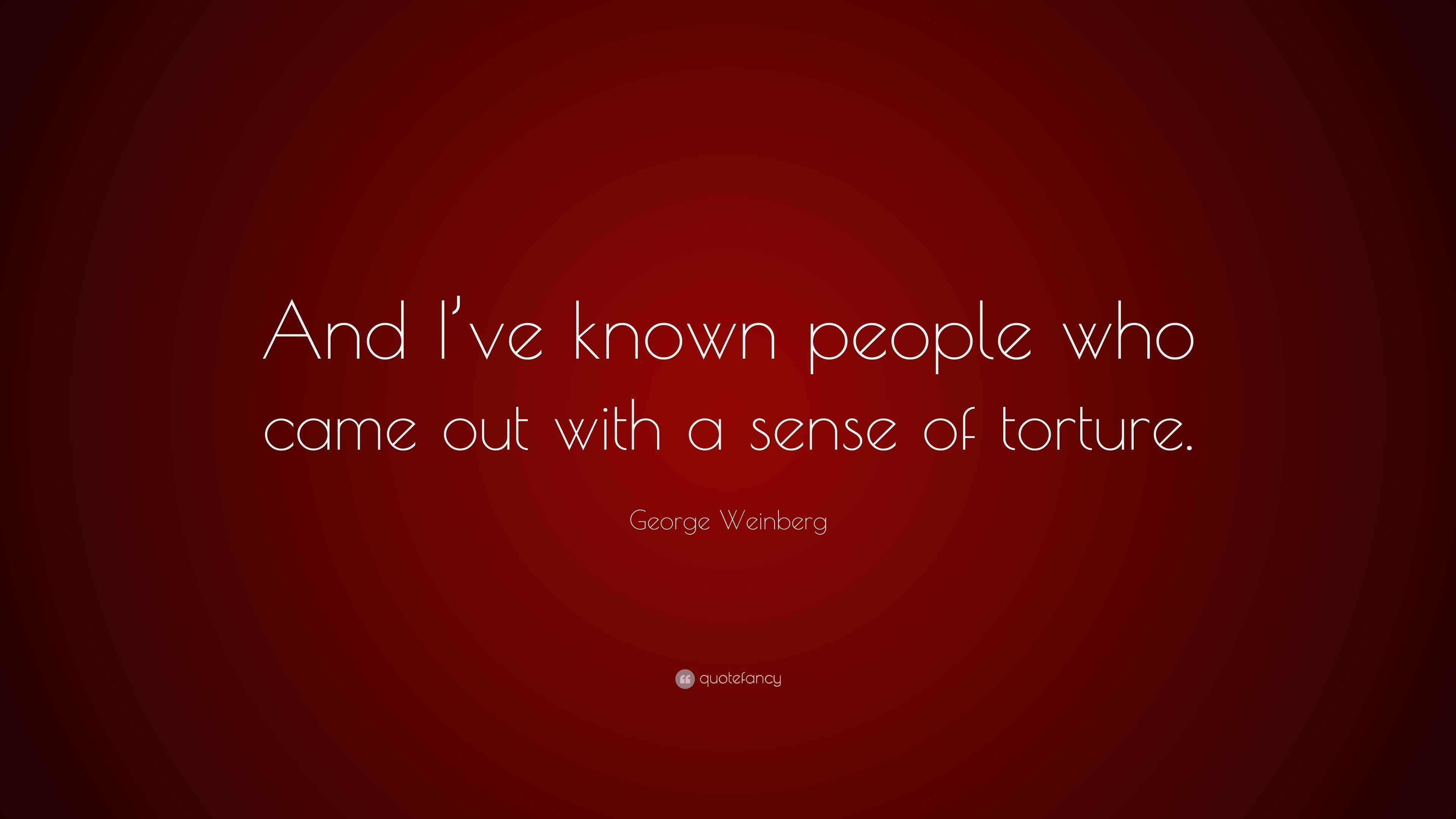 George Weinberg Quote: “And I’ve known people who came out with a sense ...