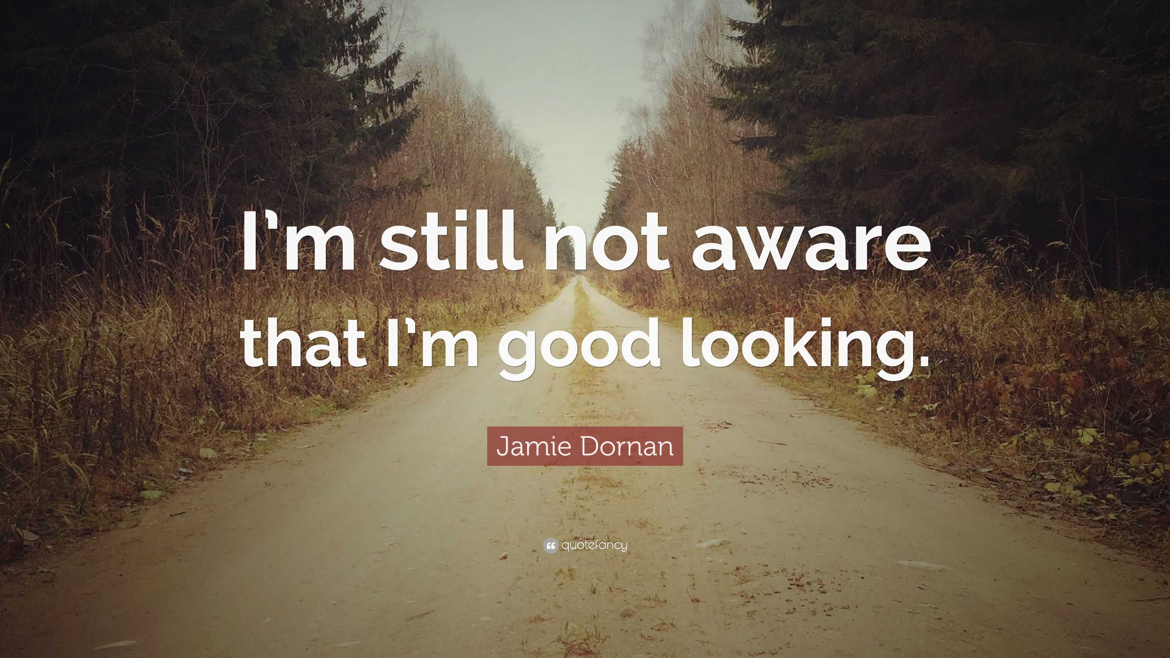 Jamie Dornan quote: I'm still not aware that I'm good looking.