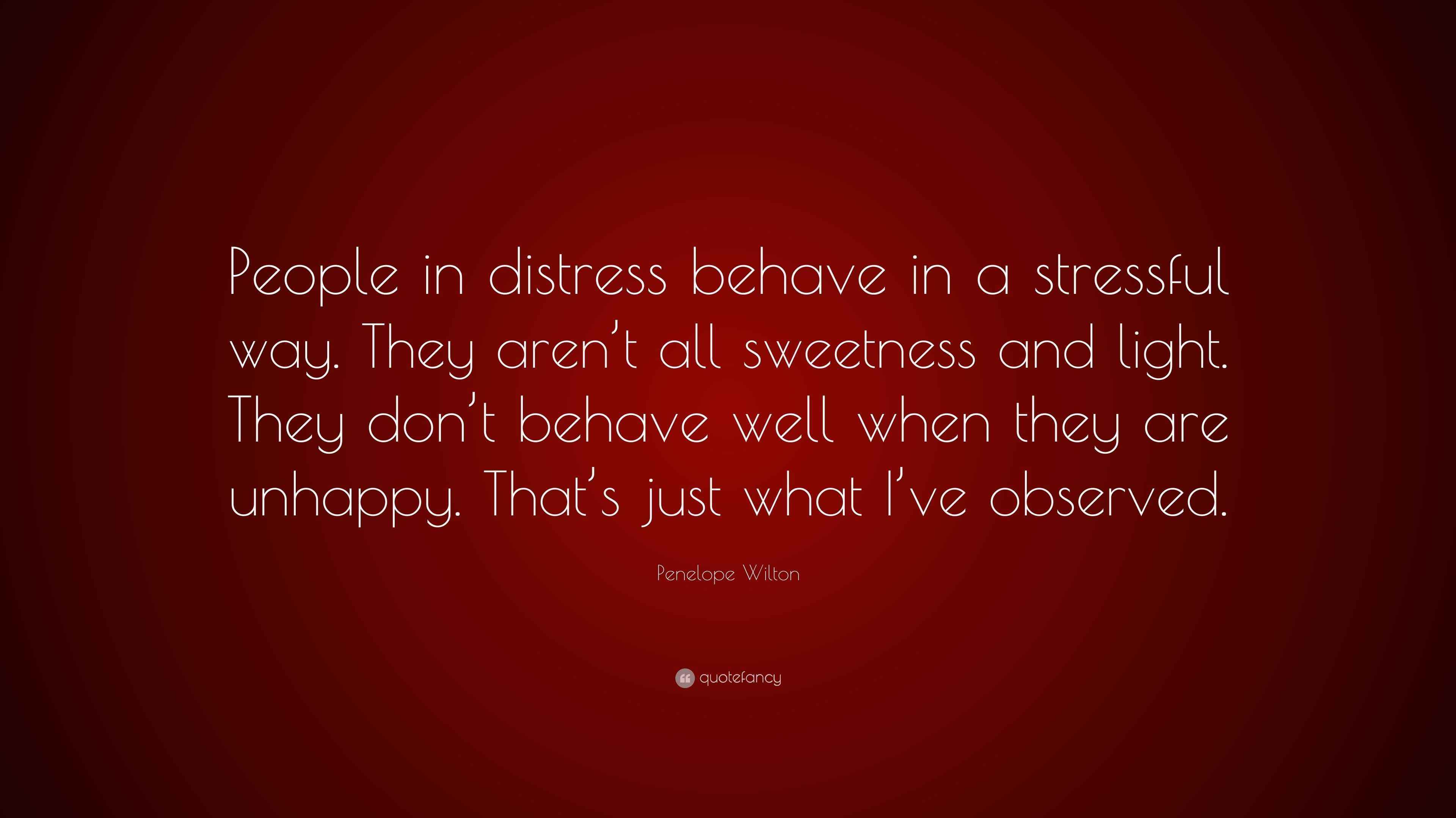Penelope Wilton Quote “People in distress behave in a stressful way