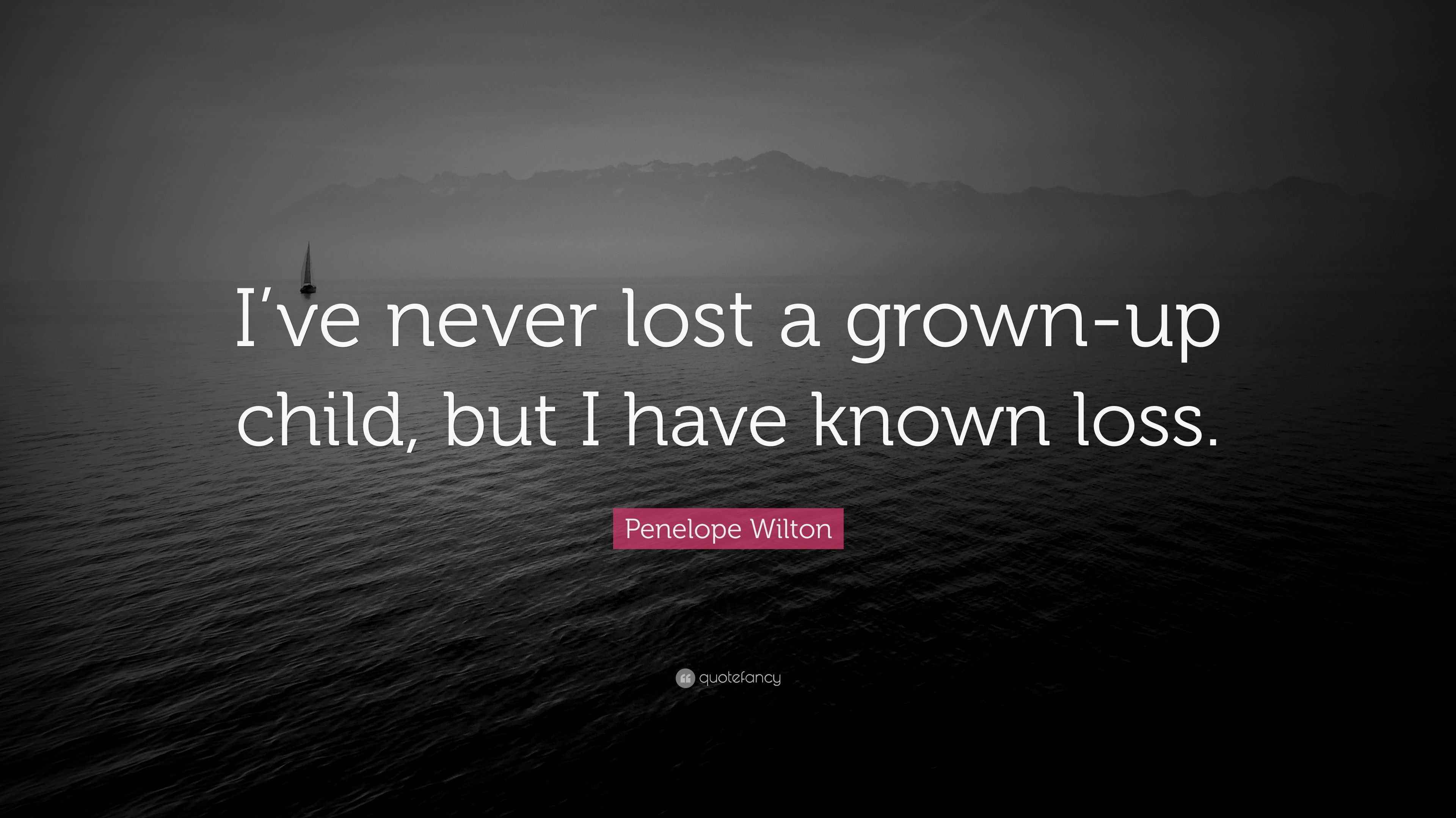 Penelope Wilton Quote “I’ve never lost a grownup child, but I have